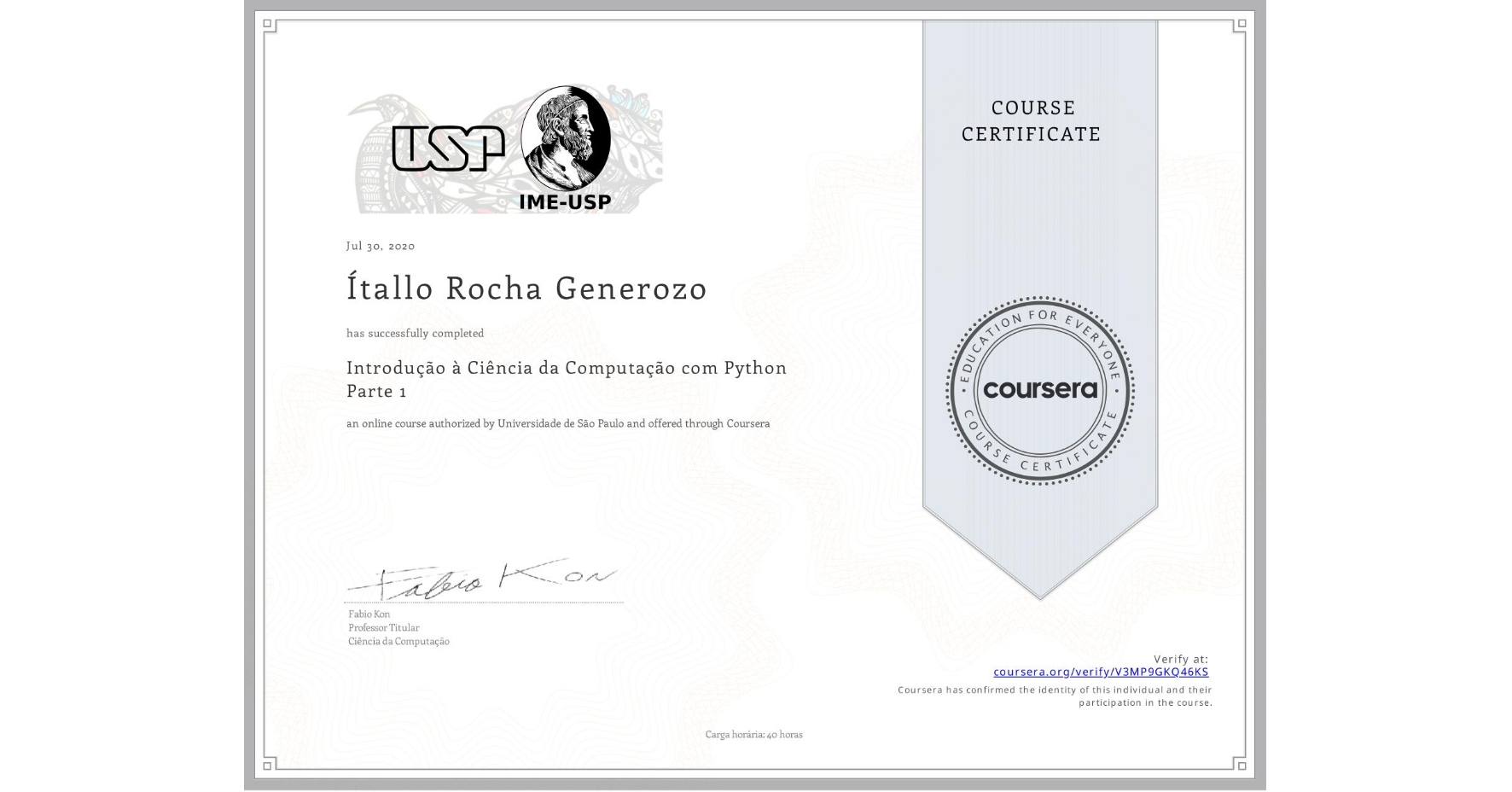 View certificate for Ítallo Rocha Generozo, Introdução à Ciência da Computação com Python Parte 1, an online non-credit course authorized by Universidade de São Paulo and offered through Coursera