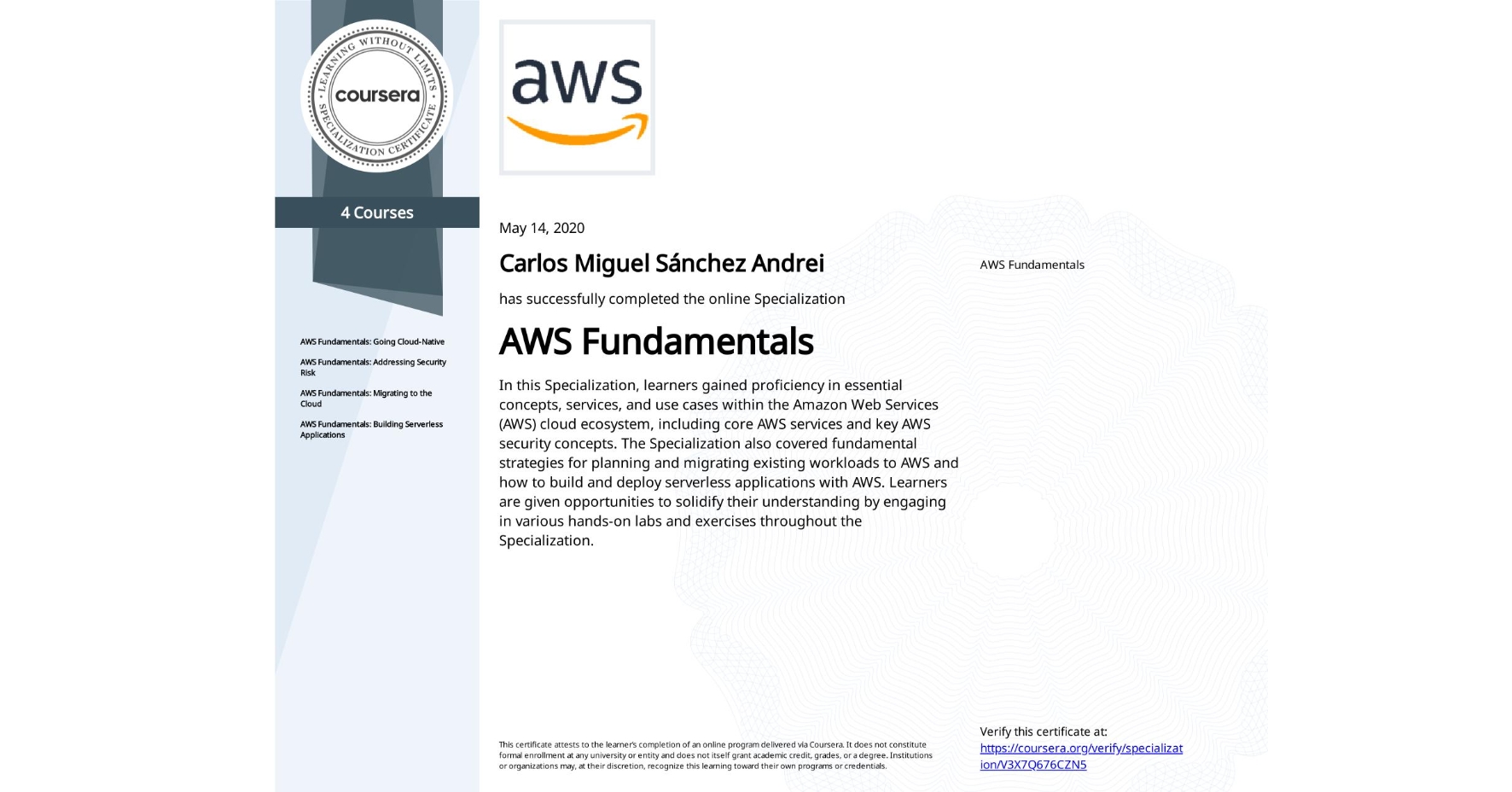 View certificate for Carlos Miguel Sánchez Andrei, AWS Fundamentals, offered through Coursera. In this Specialization, learners gained proficiency in essential concepts, services, and use cases within the Amazon Web Services (AWS) cloud ecosystem, including core AWS services and key AWS security concepts. The Specialization also covered fundamental strategies for planning and migrating existing workloads to AWS and how to build and deploy serverless applications with AWS. Learners are given opportunities to solidify their understanding by engaging in various hands-on labs and exercises throughout the Specialization.