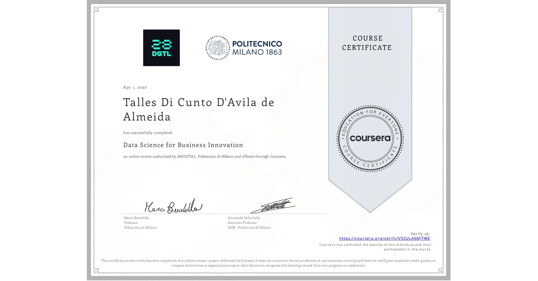View certificate for Talles Di Cunto D'Avila de Almeida, Data Science for Business Innovation, an online non-credit course authorized by 28DIGITAL & Politecnico di Milano and offered through Coursera