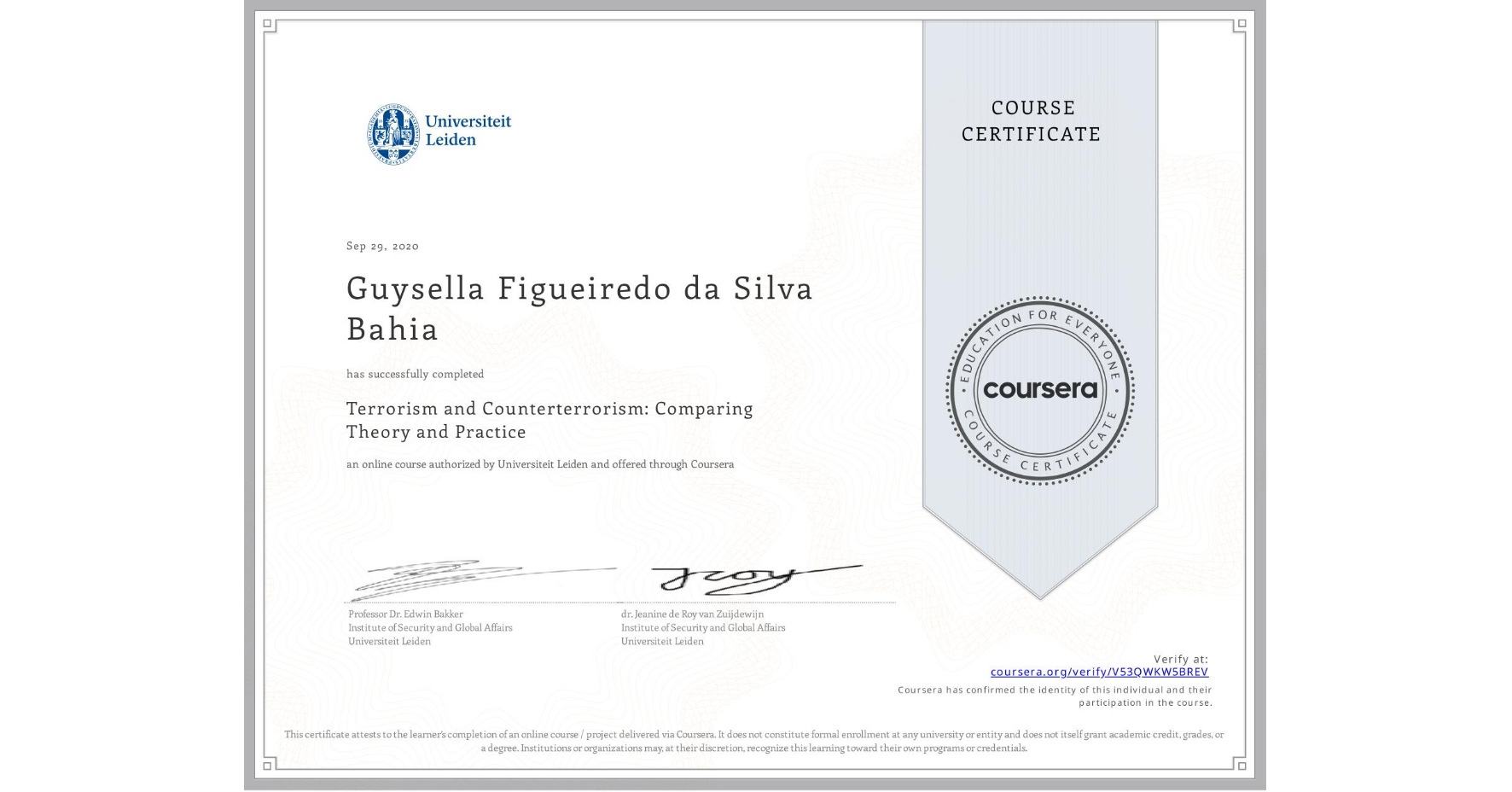 View certificate for Guysella Figueiredo da Silva Bahia, Terrorism and Counterterrorism: Comparing Theory and Practice, an online non-credit course authorized by Universiteit Leiden and offered through Coursera