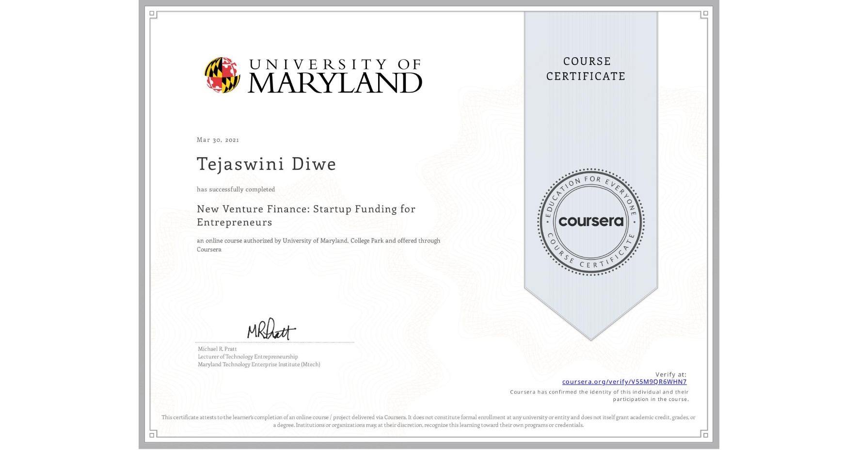 View certificate for Tejaswini Diwe, New Venture Finance: Startup Funding for Entrepreneurs, an online non-credit course authorized by University of Maryland, College Park and offered through Coursera