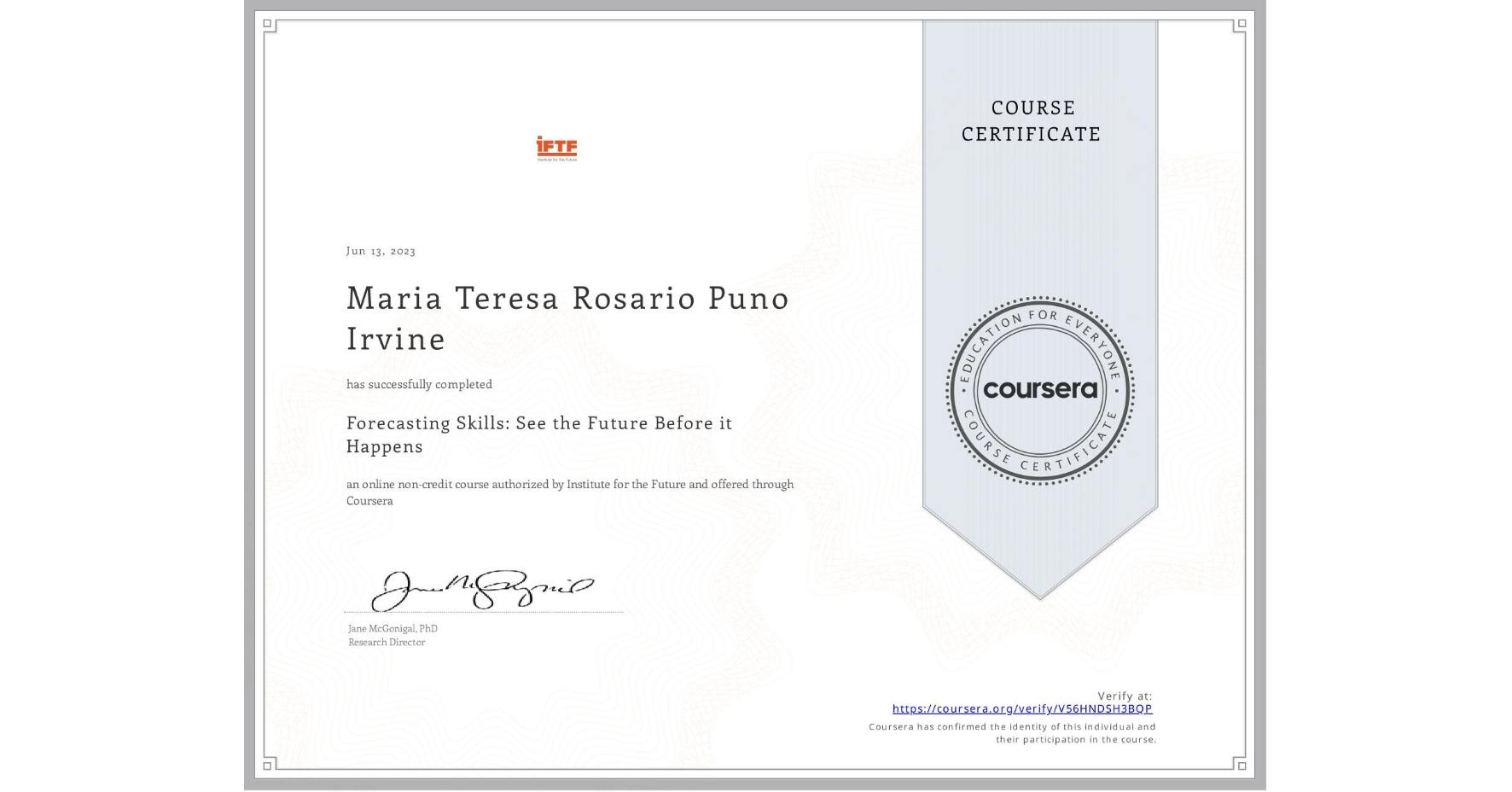 View certificate for Maria Teresa Rosario Puno Irvine, Forecasting Skills: See the Future Before it Happens, an online non-credit course authorized by Institute for the Future and offered through Coursera