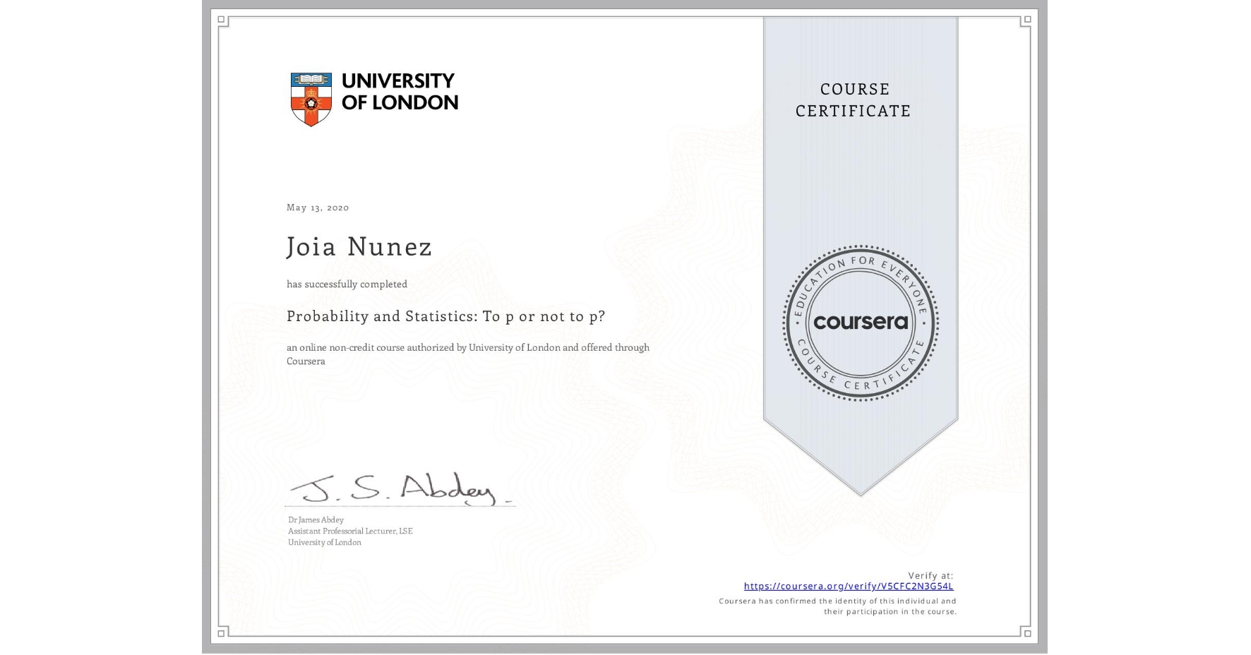 View certificate for Joia Nunez, Probability and Statistics: To p or not to p?, an online non-credit course authorized by University of London and offered through Coursera