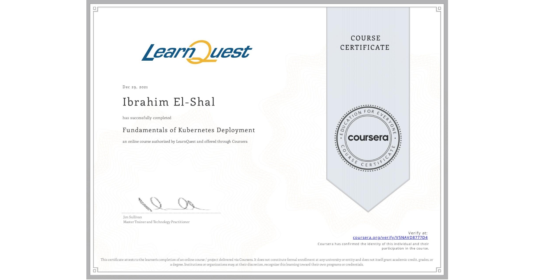 View certificate for Ibrahim El-Shal, Fundamentals of Kubernetes Deployment, an online non-credit course authorized by LearnQuest and offered through Coursera