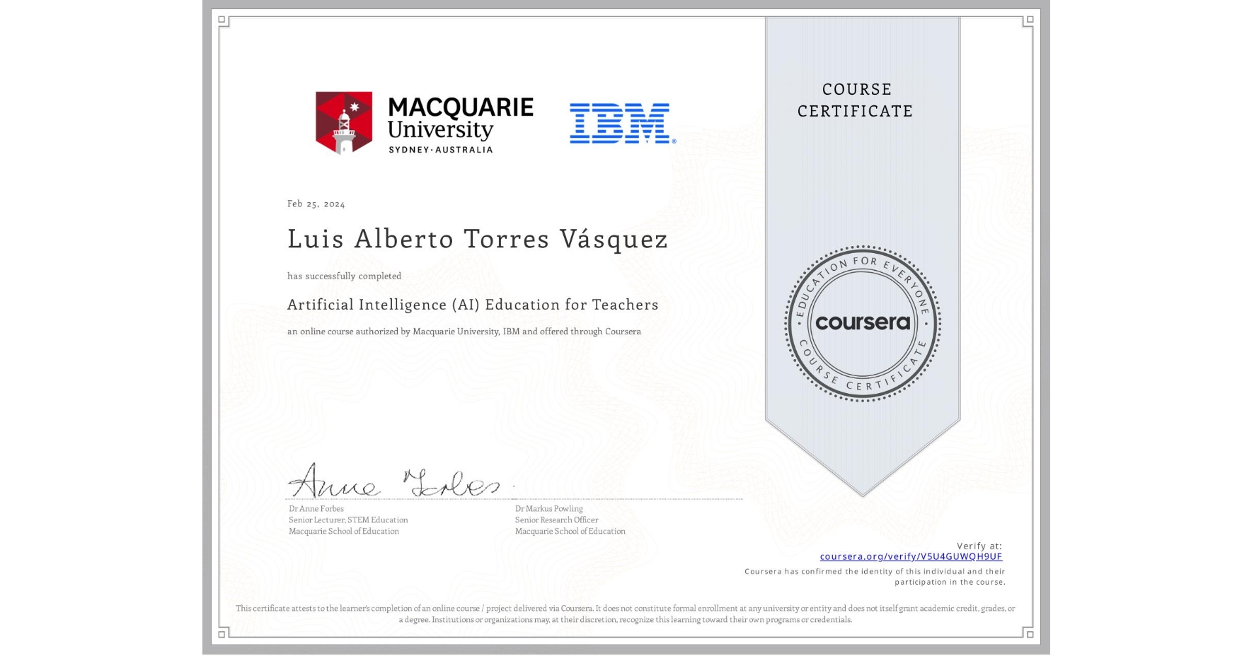 View certificate for Luis Alberto Torres Vásquez, Artificial Intelligence (AI) Education for Teachers, an online non-credit course authorized by Macquarie University & IBM and offered through Coursera