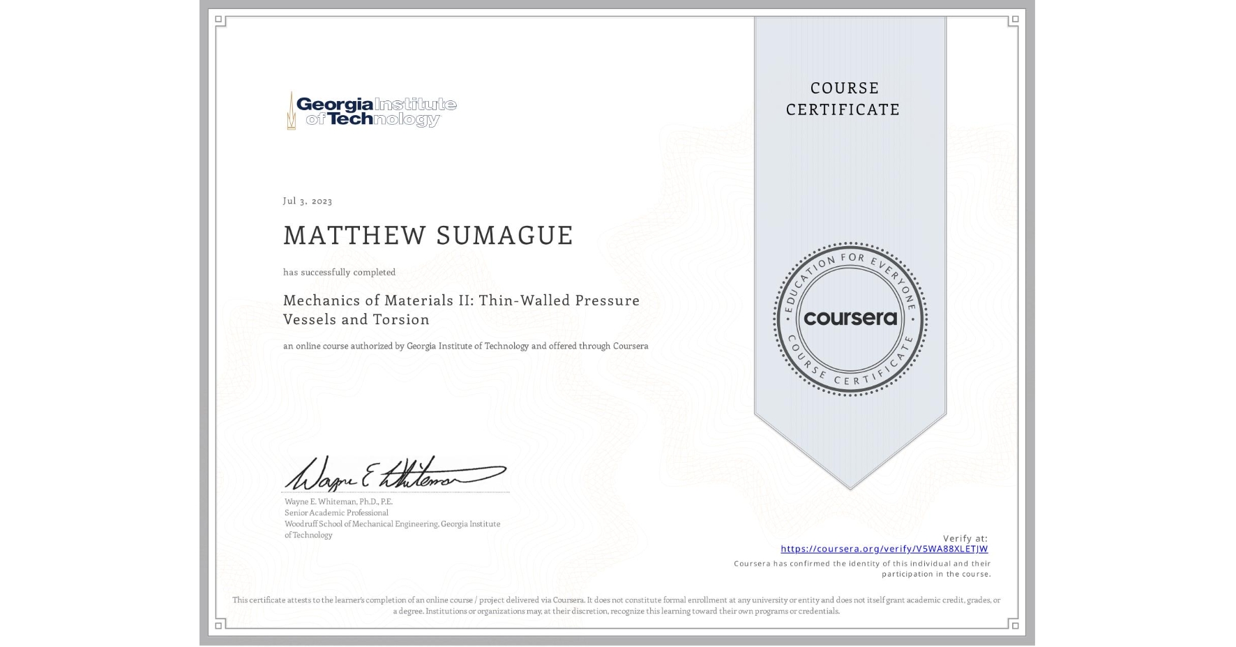 View certificate for MATTHEW SUMAGUE, Mechanics of Materials II: Thin-Walled Pressure Vessels and Torsion, an online non-credit course authorized by Georgia Institute of Technology and offered through Coursera