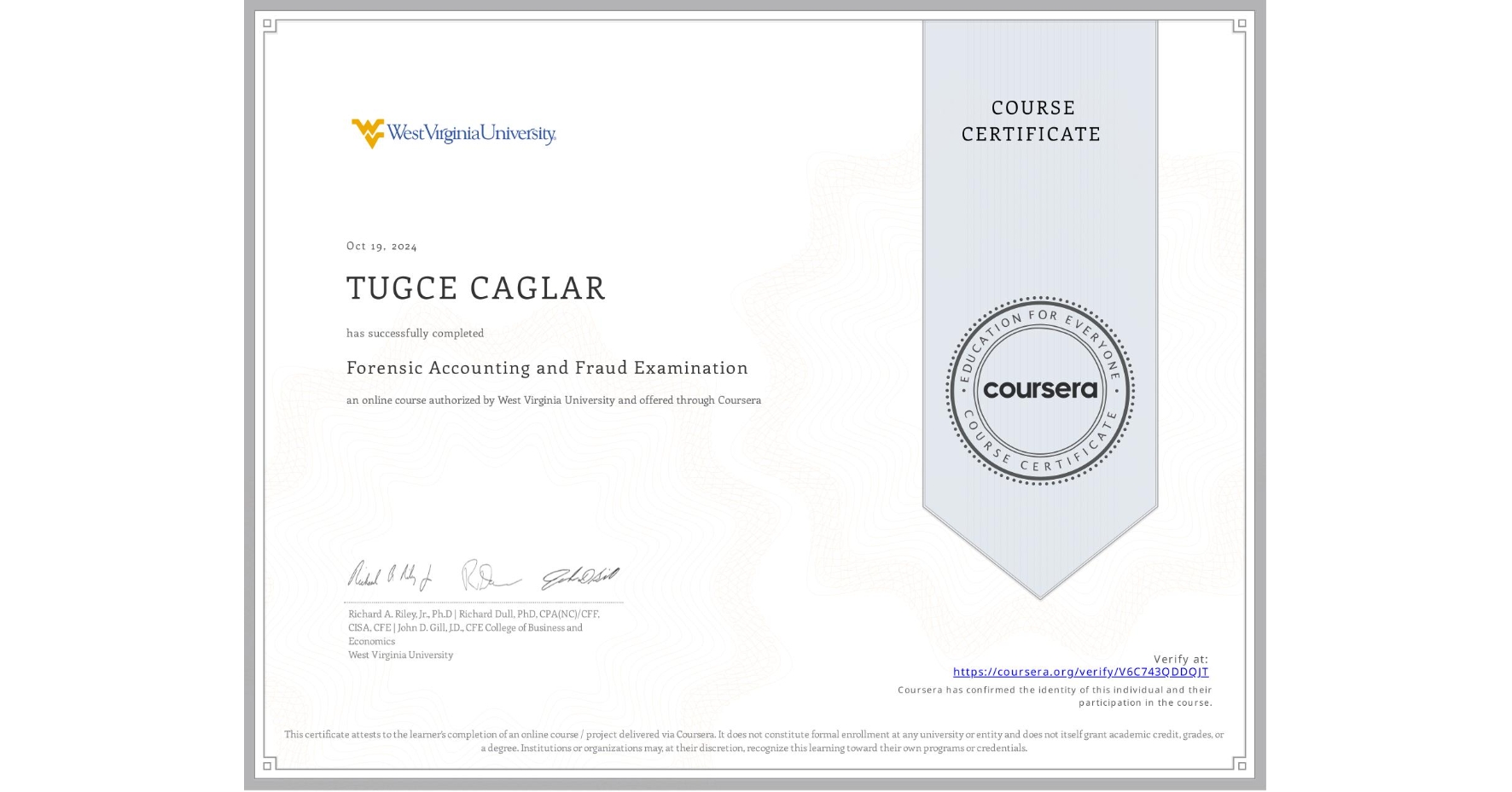 View certificate for TUGCE CAGLAR, Forensic Accounting and Fraud Examination, an online non-credit course authorized by West Virginia University and offered through Coursera