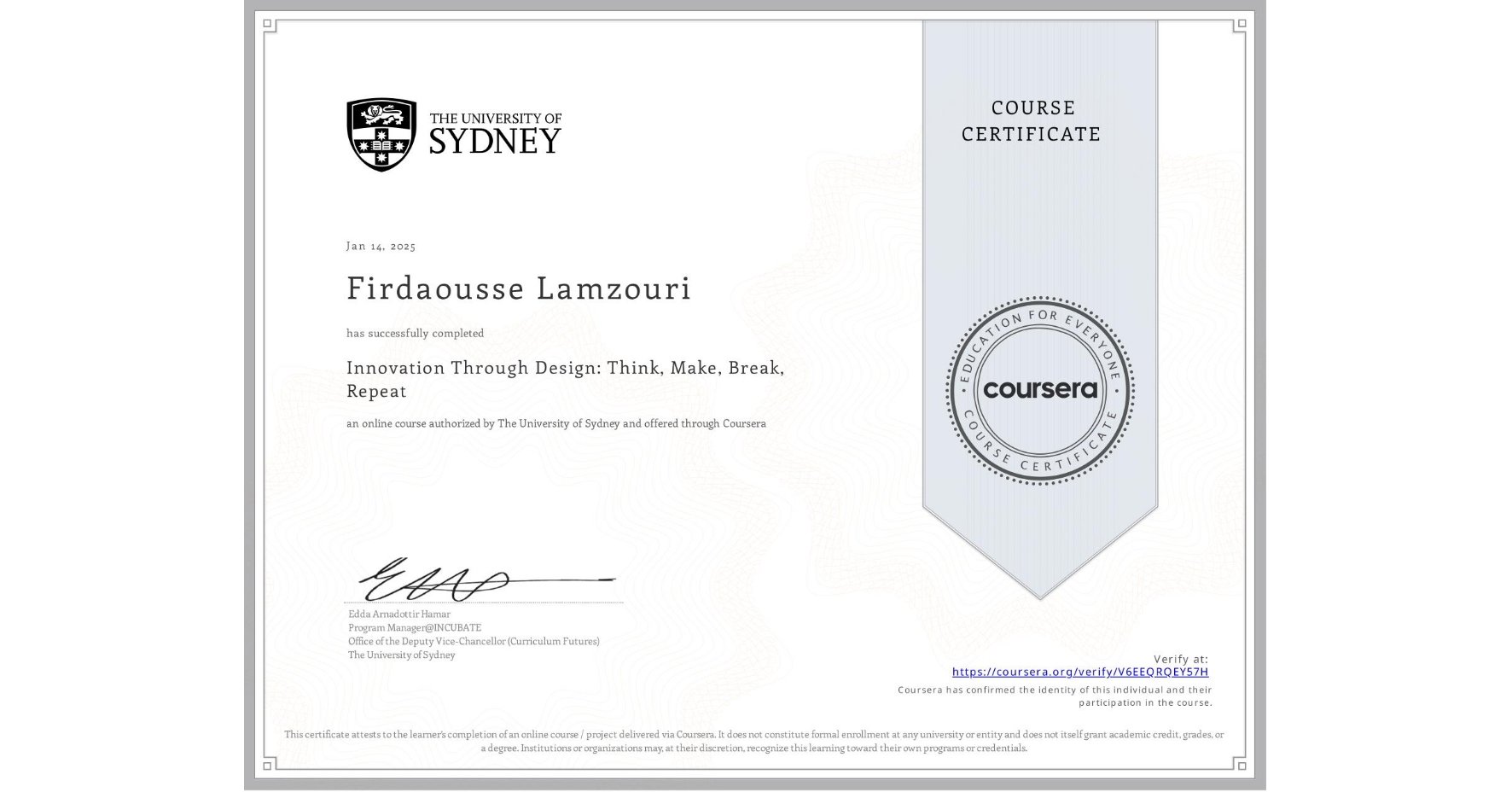 View certificate for Firdaousse Lamzouri, Innovation Through Design: Think, Make, Break, Repeat, an online non-credit course authorized by The University of Sydney and offered through Coursera