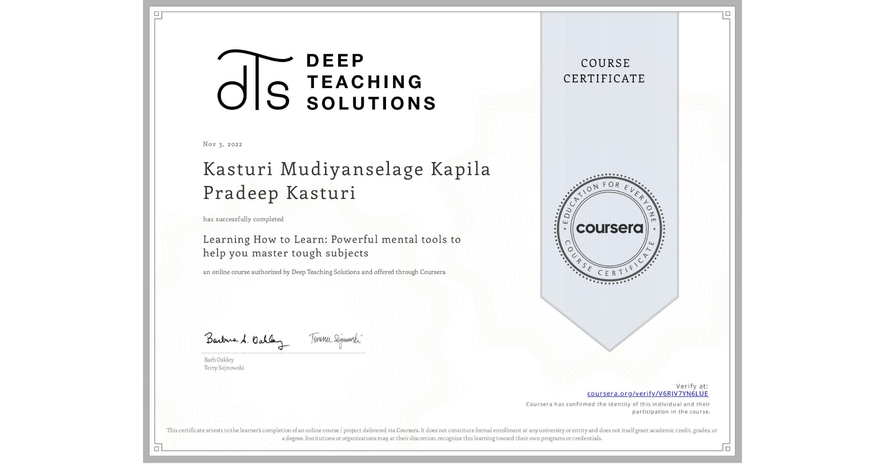 View certificate for Kasturi Mudiyanselage Kapila Pradeep Kasturi, Learning How to Learn: Powerful mental tools to help you master tough subjects, an online non-credit course authorized by Deep Teaching Solutions and offered through Coursera