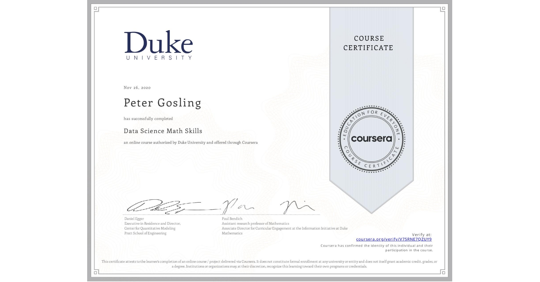 View certificate for Peter Gosling, Data Science Math Skills, an online non-credit course authorized by Duke University and offered through Coursera