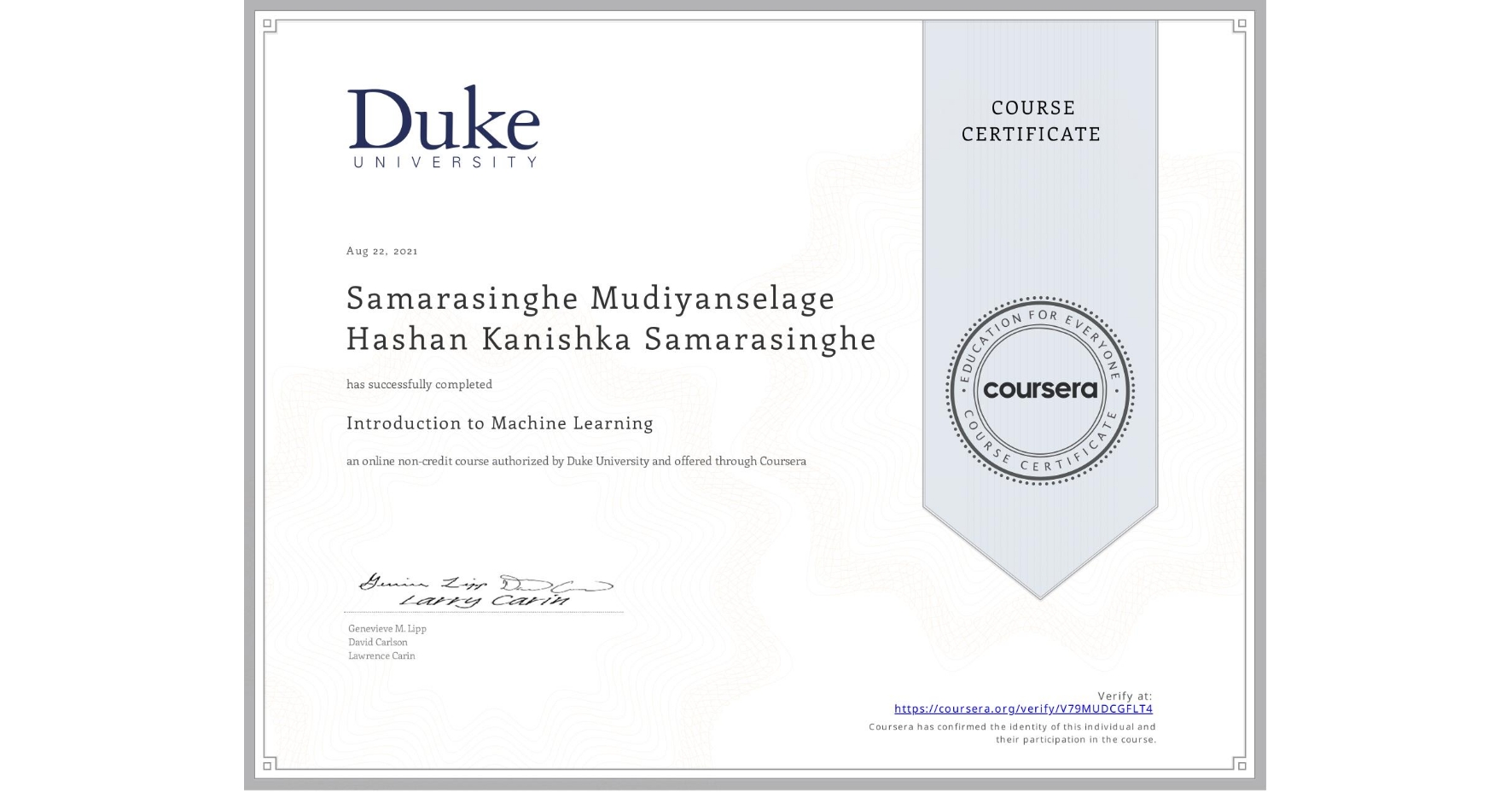 View certificate for Samarasinghe Mudiyanselage Hashan Kanishka Samarasinghe, Introduction to Machine Learning, an online non-credit course authorized by Duke University and offered through Coursera