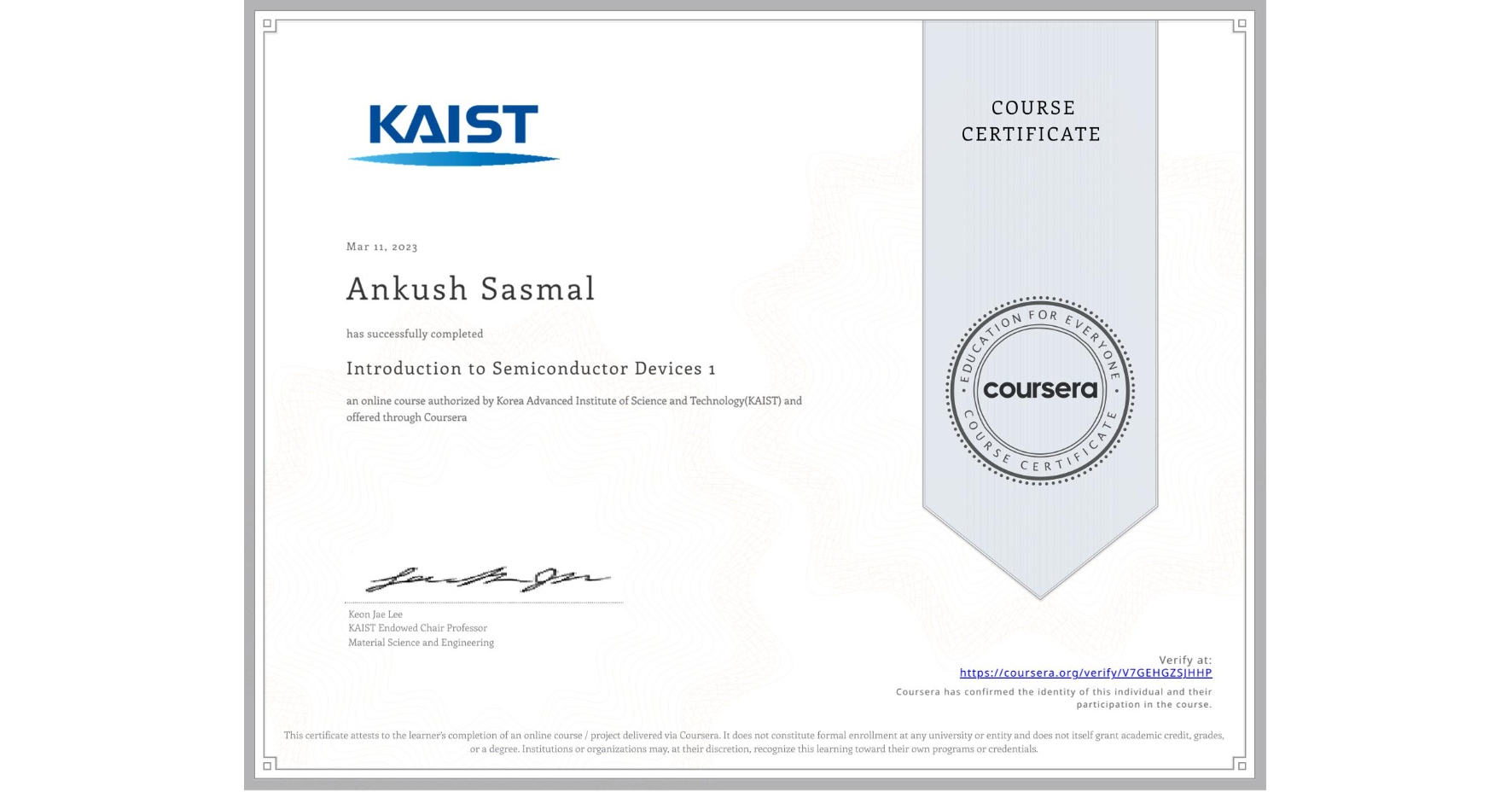 View certificate for Ankush Sasmal, Introduction to Semiconductor Devices 1, an online non-credit course authorized by Korea Advanced Institute of Science and Technology(KAIST) and offered through Coursera