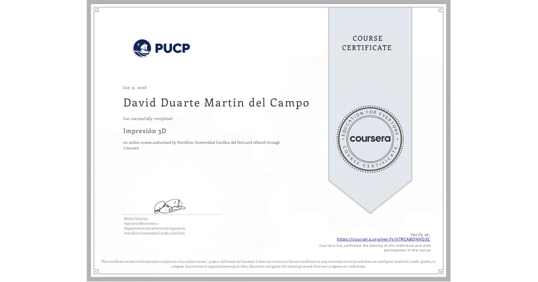 View certificate for David Duarte Martín del Campo, Impresión 3D, an online non-credit course authorized by Pontificia Universidad Católica del Perú and offered through Coursera