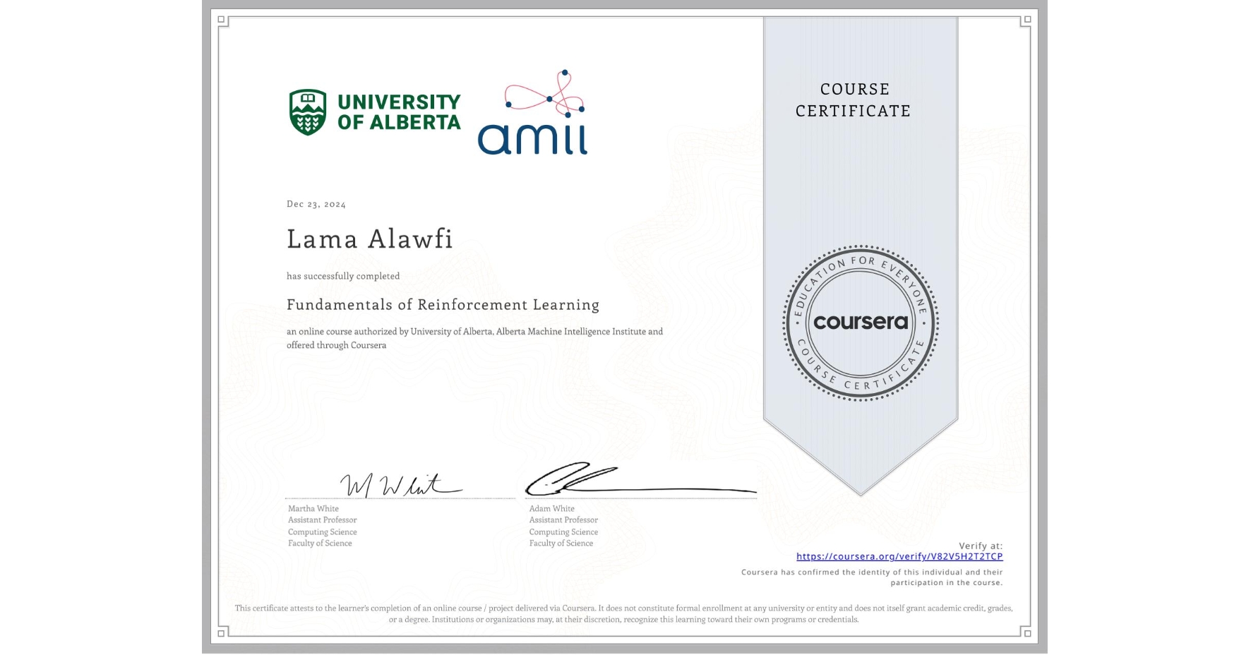 View certificate for Lama Alawfi, Fundamentals of Reinforcement Learning, an online non-credit course authorized by University of Alberta & Alberta Machine Intelligence Institute and offered through Coursera