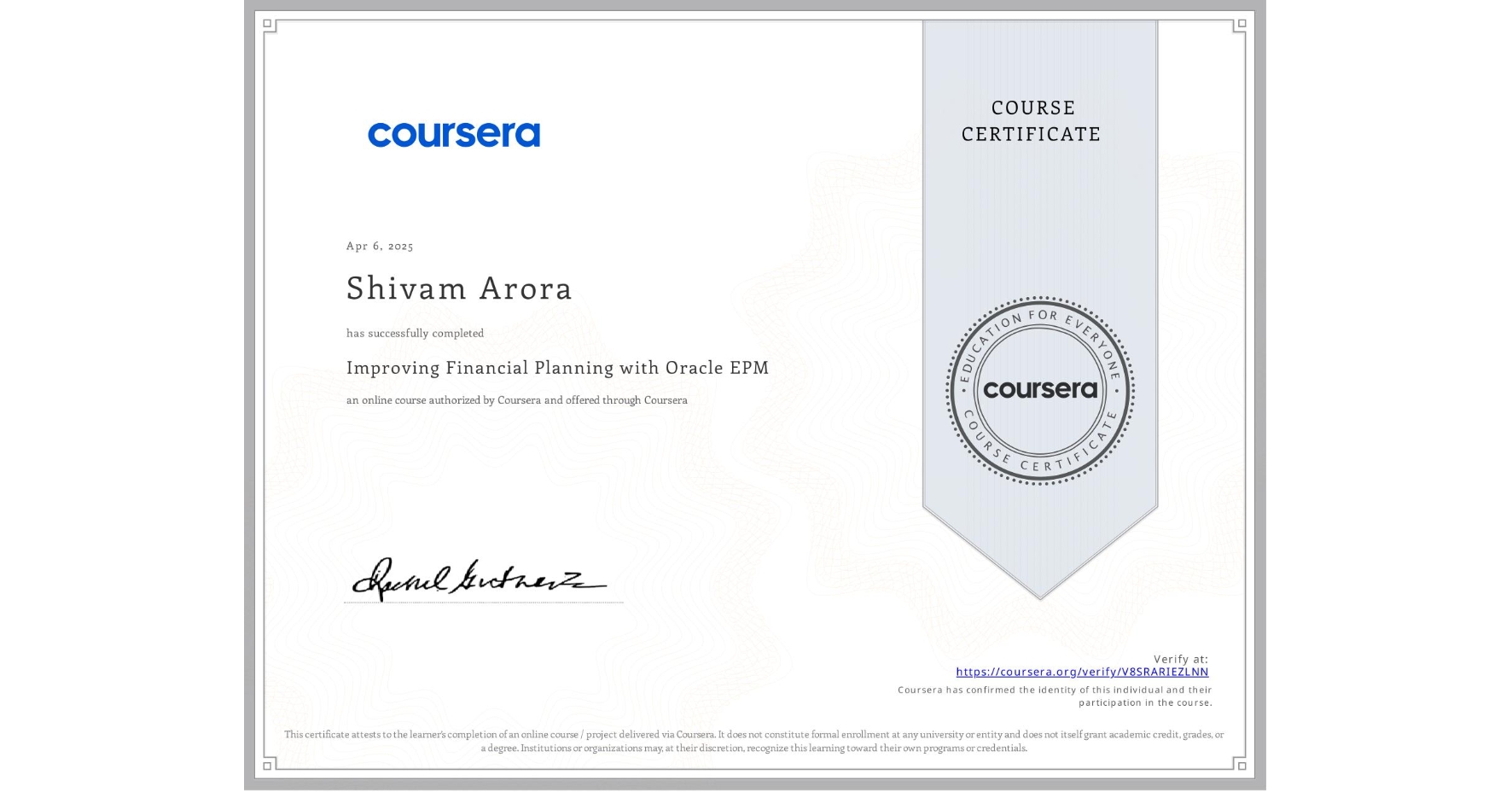 View certificate for Shivam Arora, Improving Financial Planning with Oracle EPM, an online non-credit course authorized by Coursera and offered through Coursera