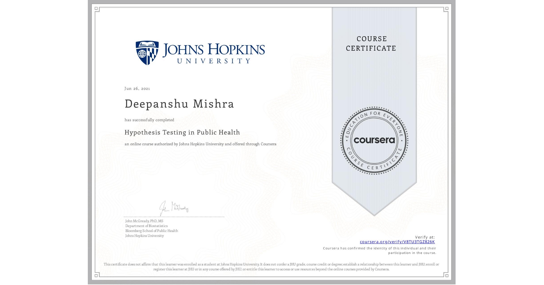 View certificate for Deepanshu Mishra, Hypothesis Testing in Public Health , an online non-credit course authorized by Johns Hopkins University and offered through Coursera