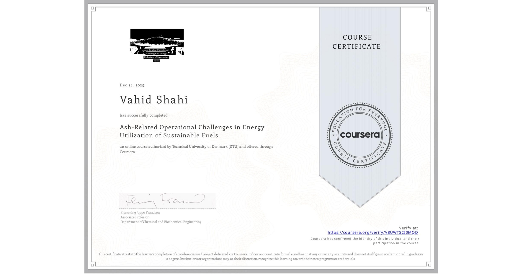 View certificate for Vahid Shahi, Ash-Related Operational Challenges in Energy Utilization of Sustainable Fuels, an online non-credit course authorized by Technical University of Denmark (DTU) and offered through Coursera