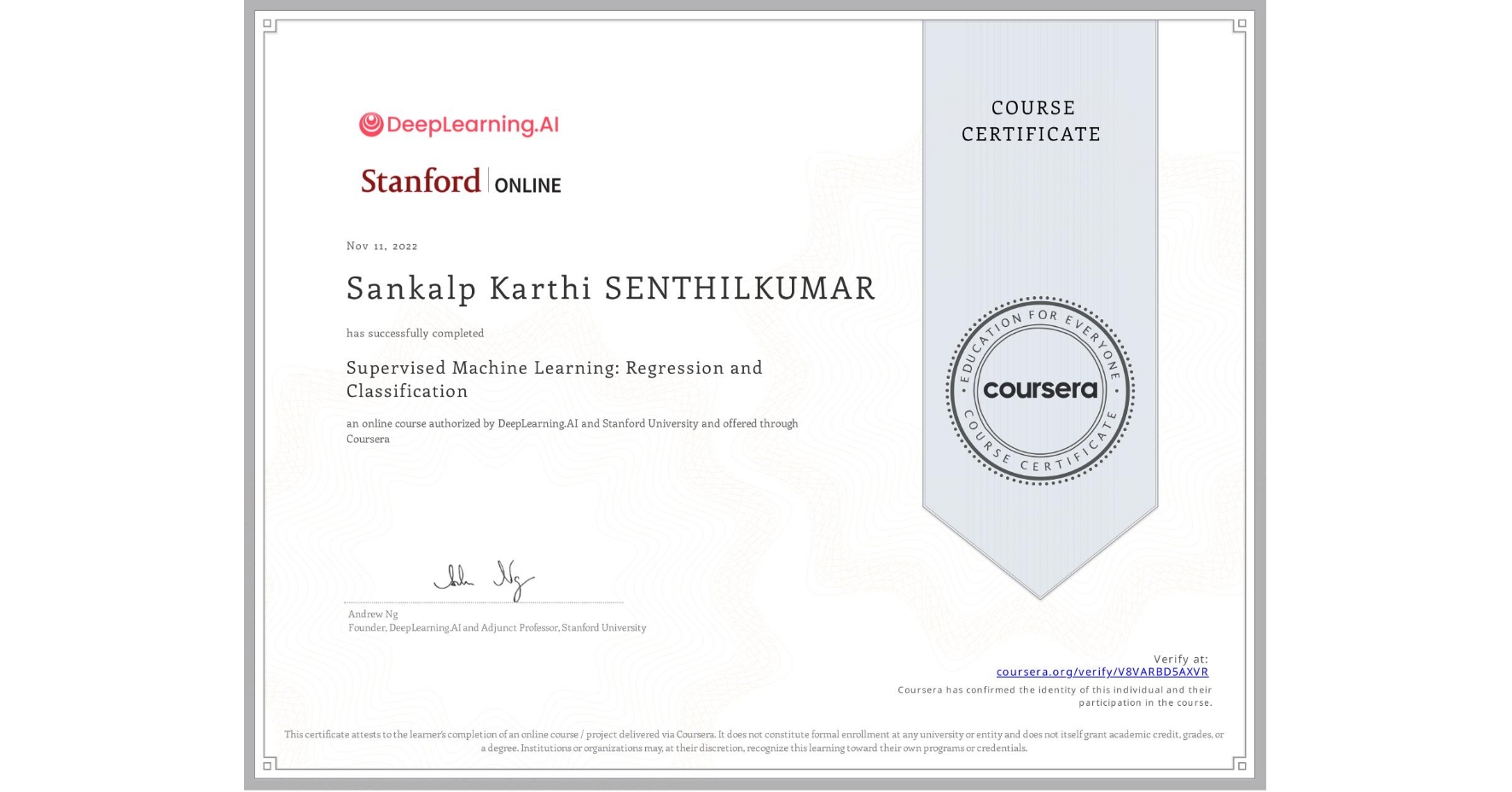 View certificate for Sankalp Karthi  SENTHILKUMAR, Supervised Machine Learning: Regression and Classification , an online non-credit course authorized by DeepLearning.AI & Stanford University and offered through Coursera