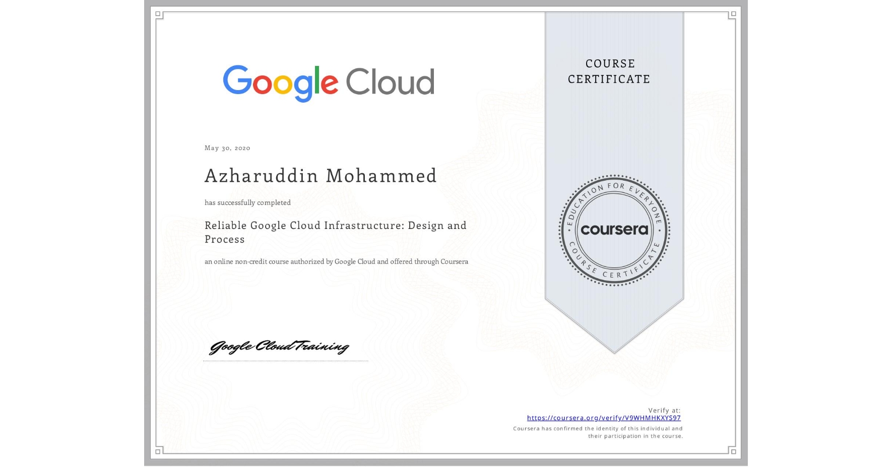 View certificate for Azharuddin Mohammed, Reliable Google Cloud Infrastructure: Design and Process, an online non-credit course authorized by Google Cloud and offered through Coursera