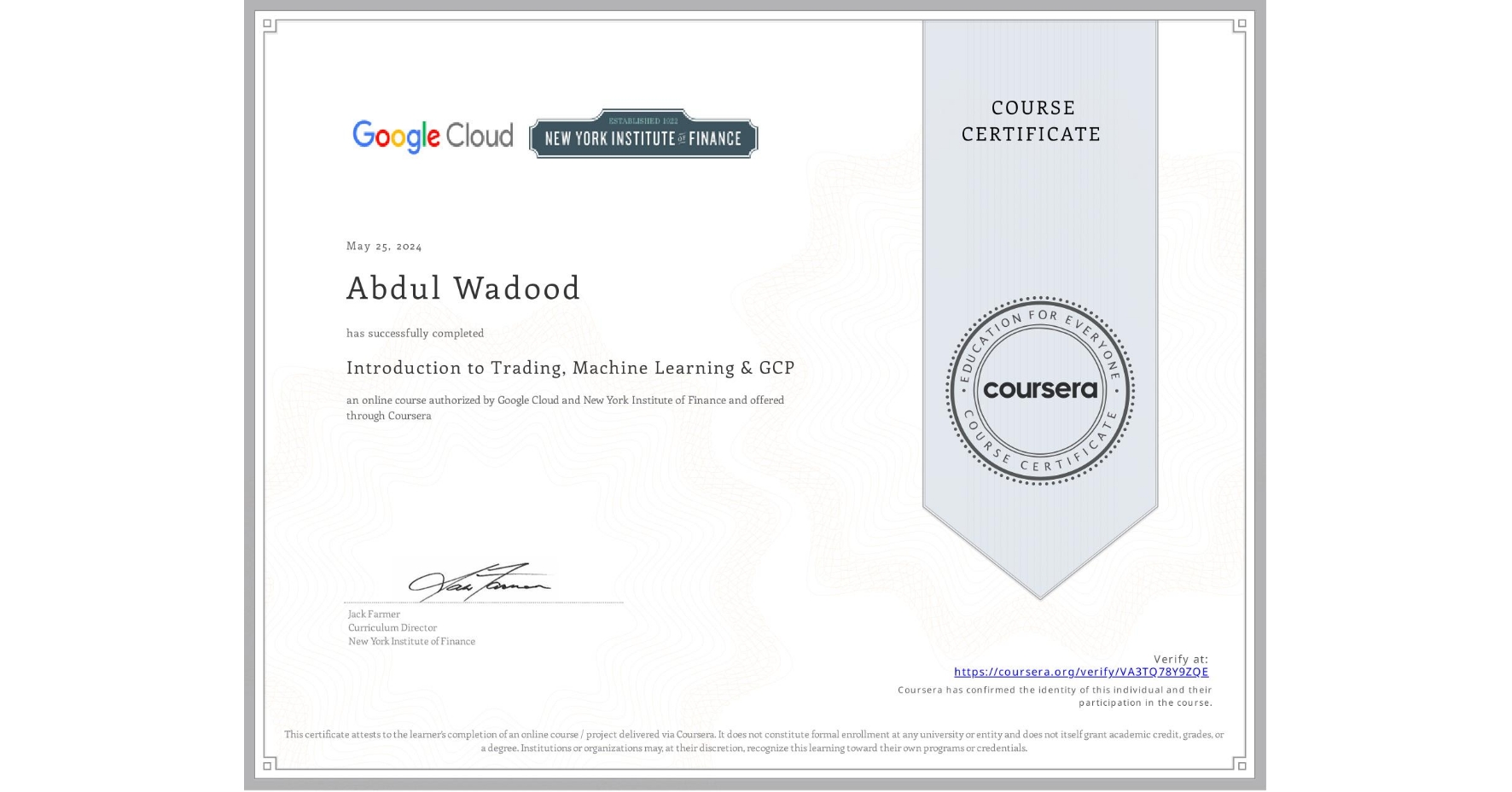 View certificate for Abdul Wadood, Introduction to Trading, Machine Learning & GCP, an online non-credit course authorized by Google Cloud & New York Institute of Finance and offered through Coursera