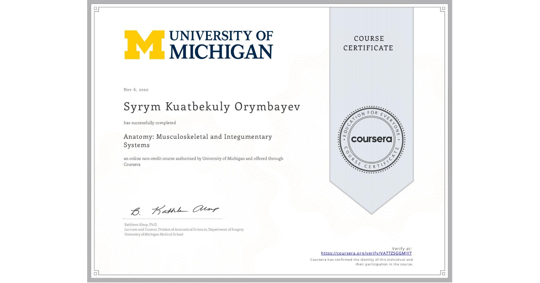 View certificate for Syrym Kuatbekuly Orymbayev, Anatomy: Musculoskeletal and Integumentary Systems, an online non-credit course authorized by University of Michigan and offered through Coursera