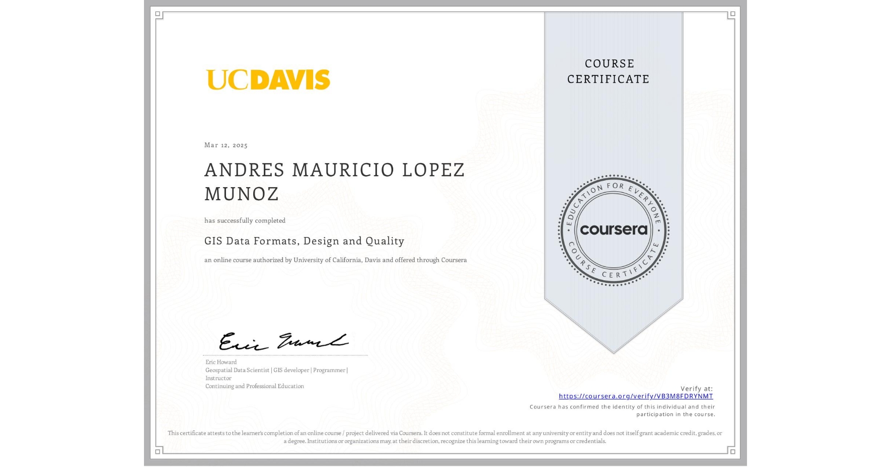 View certificate for ANDRES MAURICIO LOPEZ MUNOZ, GIS Data Formats, Design and Quality, an online non-credit course authorized by University of California, Davis and offered through Coursera