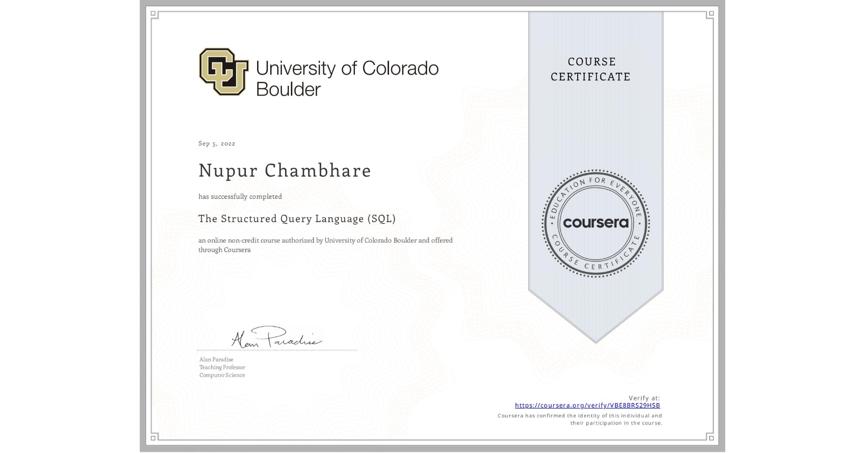View certificate for Nupur Chambhare, The Structured Query Language (SQL), an online non-credit course authorized by University of Colorado Boulder and offered through Coursera