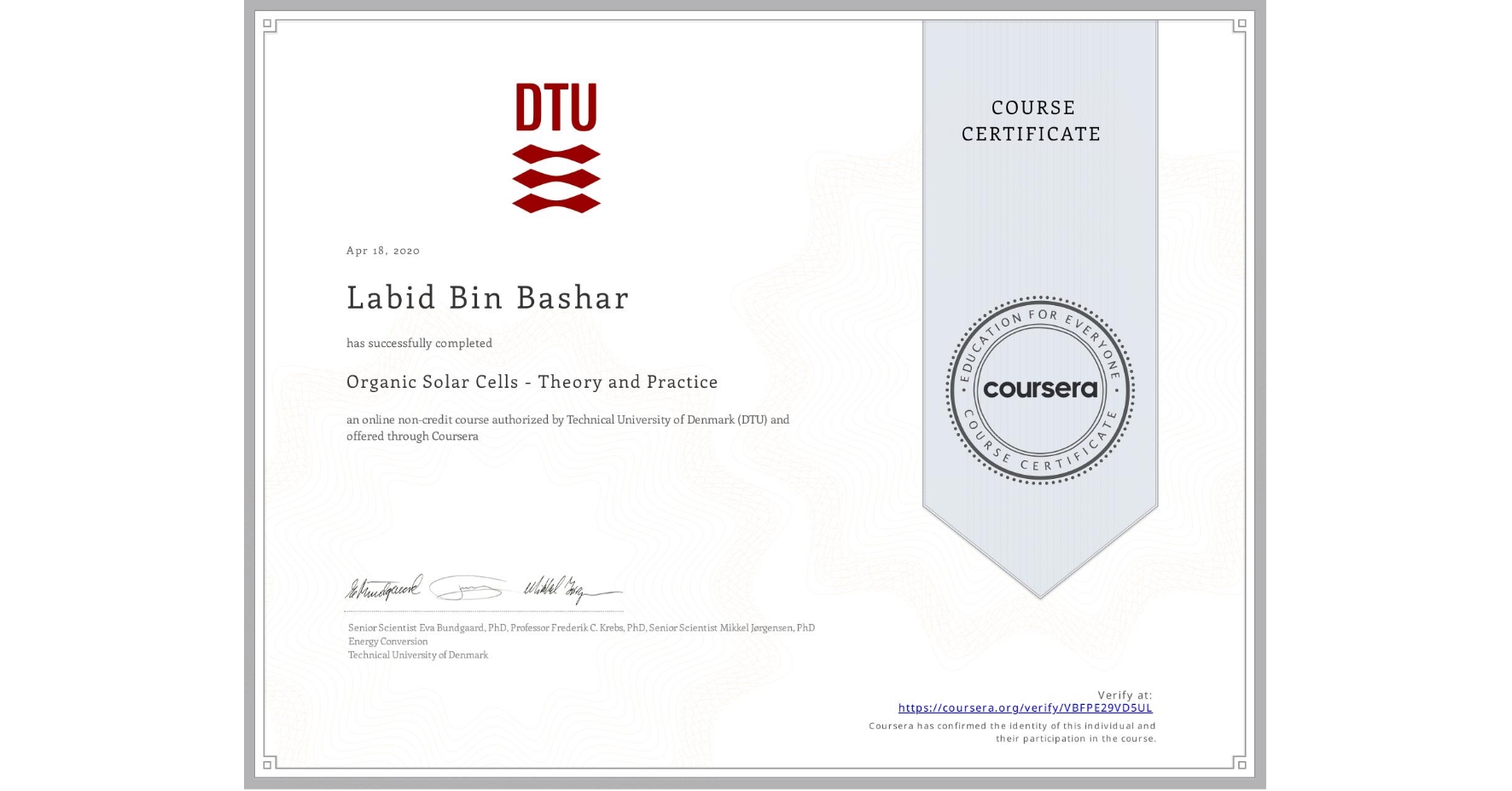 View certificate for Labid Bin Bashar, Organic Solar Cells - Theory and Practice, an online non-credit course authorized by Technical University of Denmark (DTU) and offered through Coursera