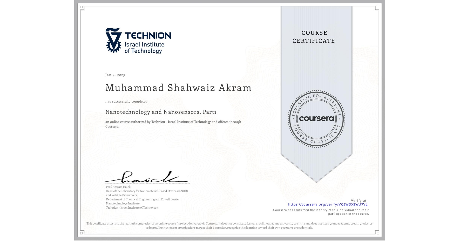View certificate for Muhammad Shahwaiz  Akram, Nanotechnology and Nanosensors, Part1, an online non-credit course authorized by Technion - Israel Institute of Technology and offered through Coursera