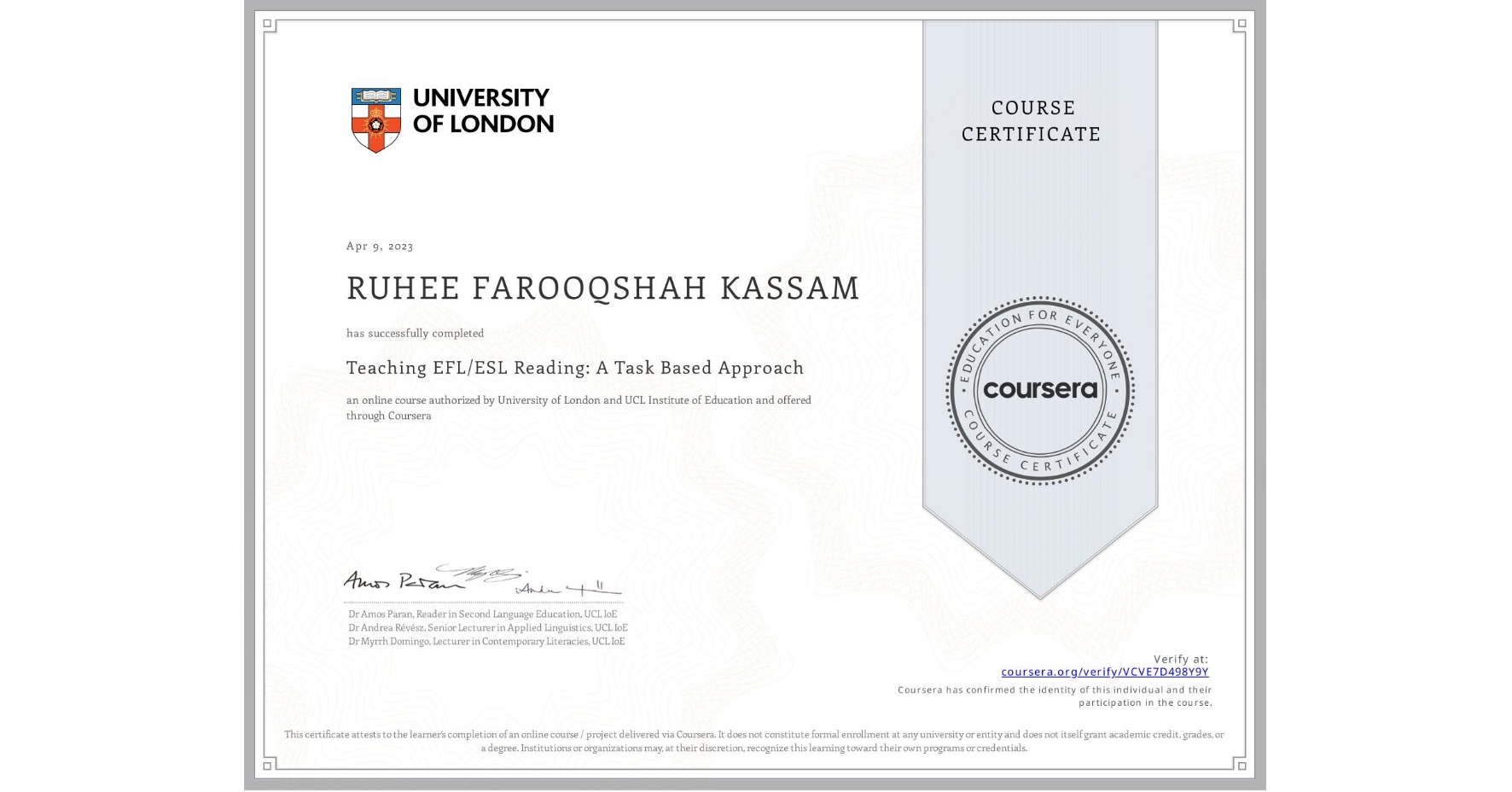 View certificate for RUHEE FAROOQSHAH  KASSAM, Teaching EFL/ESL Reading: A Task Based Approach, an online non-credit course authorized by University of London & UCL Institute of Education and offered through Coursera