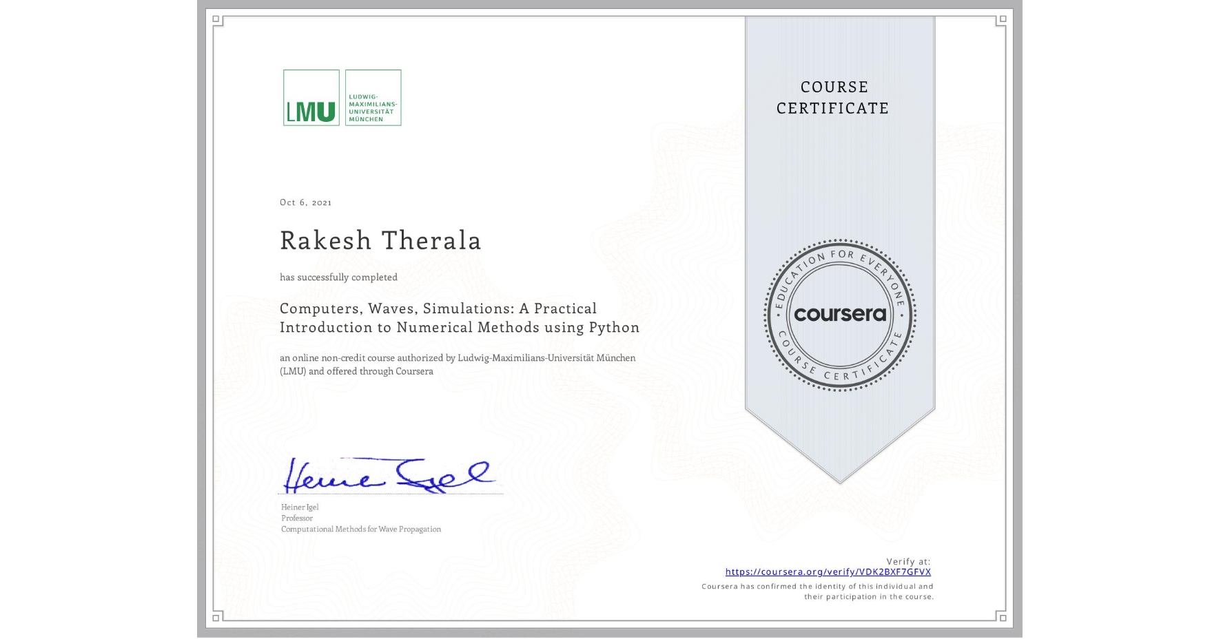 View certificate for Rakesh Therala, Computers, Waves, Simulations: A Practical Introduction to Numerical Methods using Python, an online non-credit course authorized by Ludwig-Maximilians-Universität München (LMU) and offered through Coursera