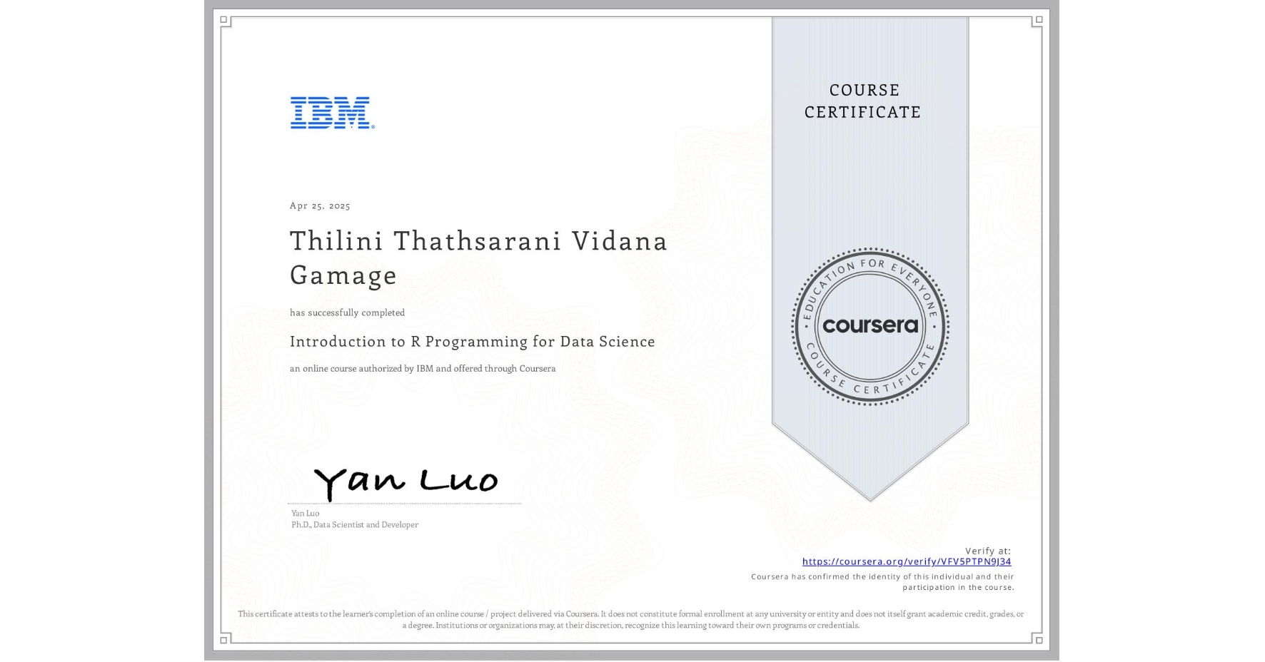 View certificate for Thilini Thathsarani Vidana Gamage, Introduction to R Programming for Data Science, an online non-credit course authorized by IBM and offered through Coursera