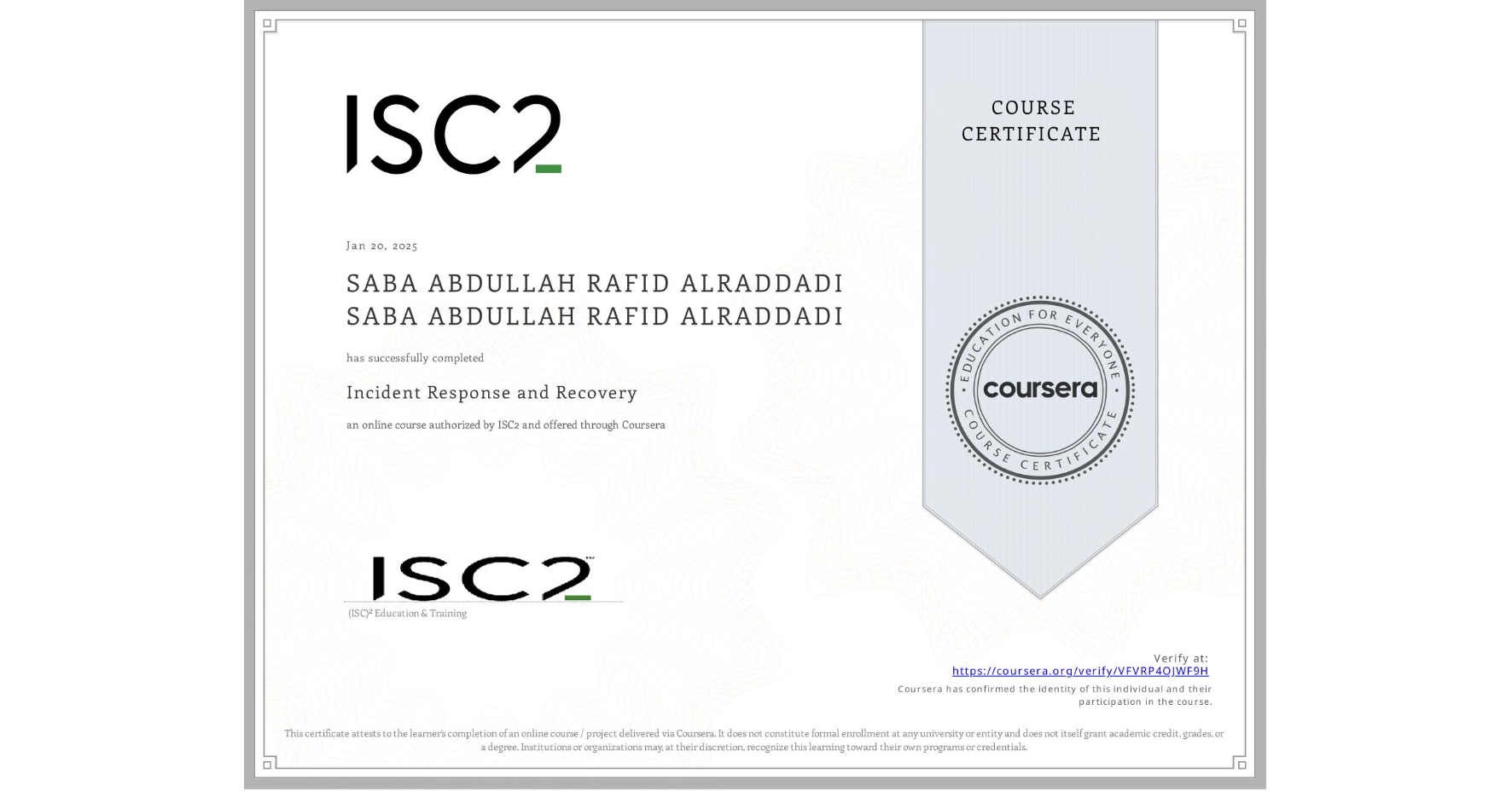 View certificate for SABA ABDULLAH RAFID ALRADDADI SABA ABDULLAH RAFID ALRADDADI, Incident Response and Recovery, an online non-credit course authorized by ISC2 and offered through Coursera