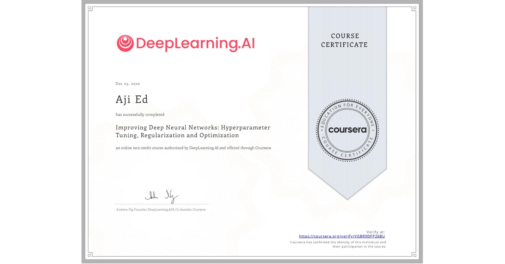 View certificate for Aji Ed, Improving Deep Neural Networks: Hyperparameter Tuning, Regularization and Optimization, an online non-credit course authorized by DeepLearning.AI and offered through Coursera
