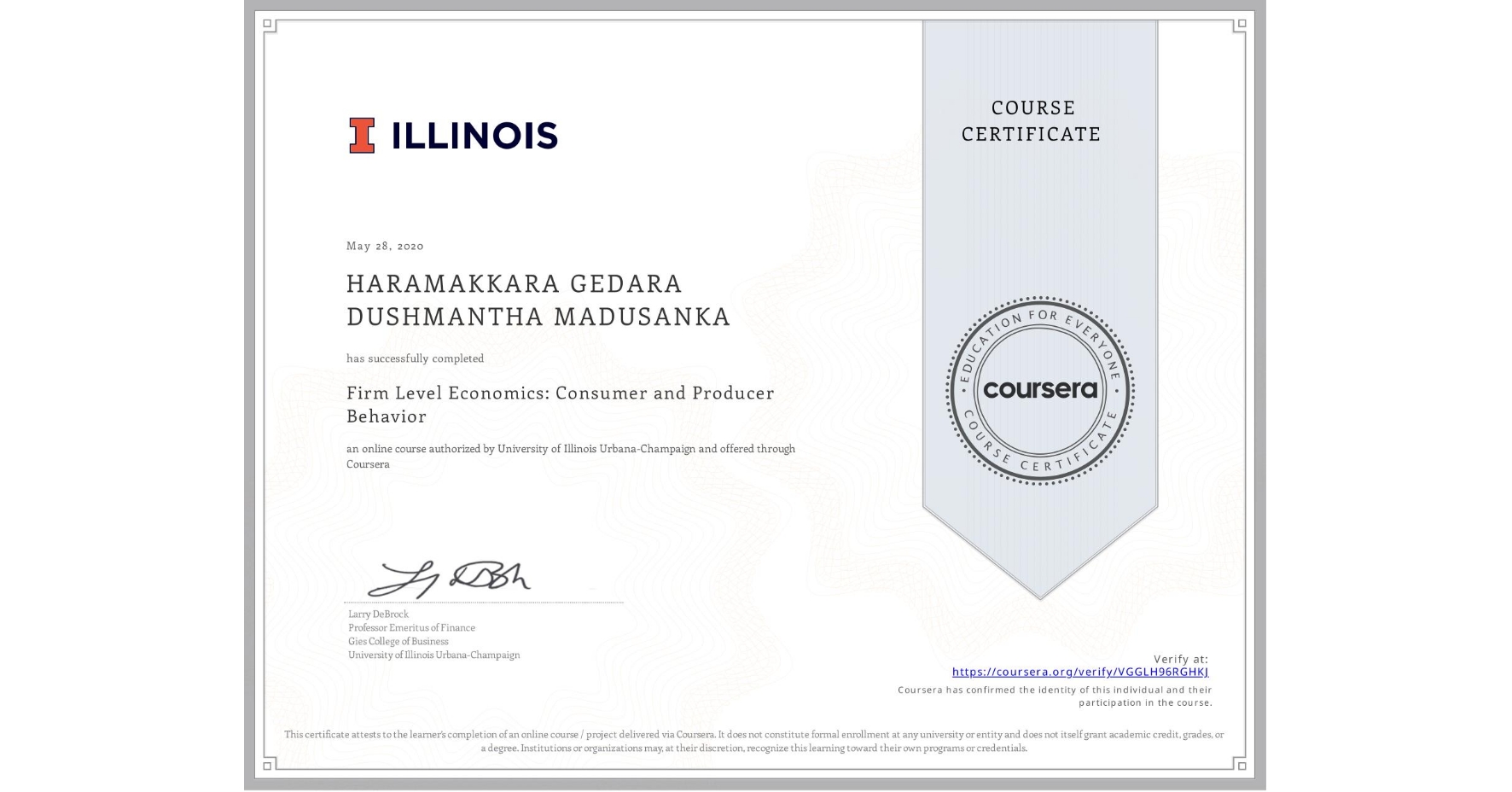 View certificate for HARAMAKKARA GEDARA DUSHMANTHA MADUSANKA, Firm Level Economics: Consumer and Producer Behavior, an online non-credit course authorized by University of Illinois Urbana-Champaign and offered through Coursera
