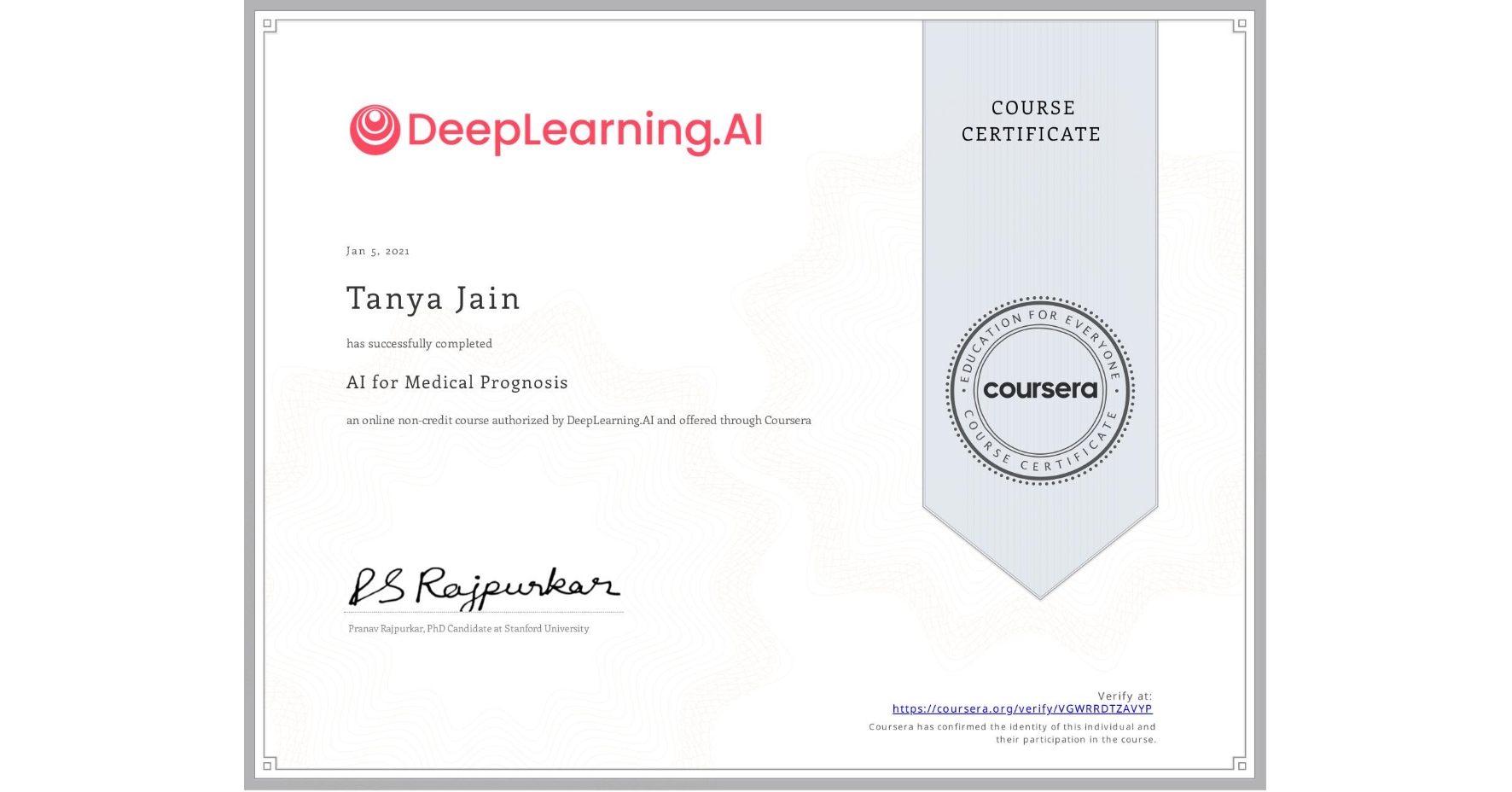 View certificate for Tanya Jain, AI for Medical Prognosis , an online non-credit course authorized by DeepLearning.AI and offered through Coursera