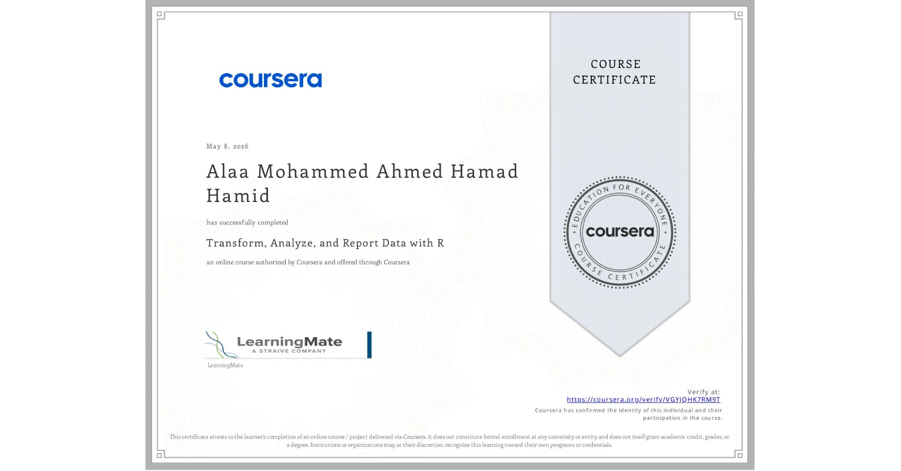 View certificate for Alaa Mohammed Ahmed Hamad Hamid, Transform, Analyze, and Report Data with R, an online non-credit course authorized by Coursera and offered through Coursera