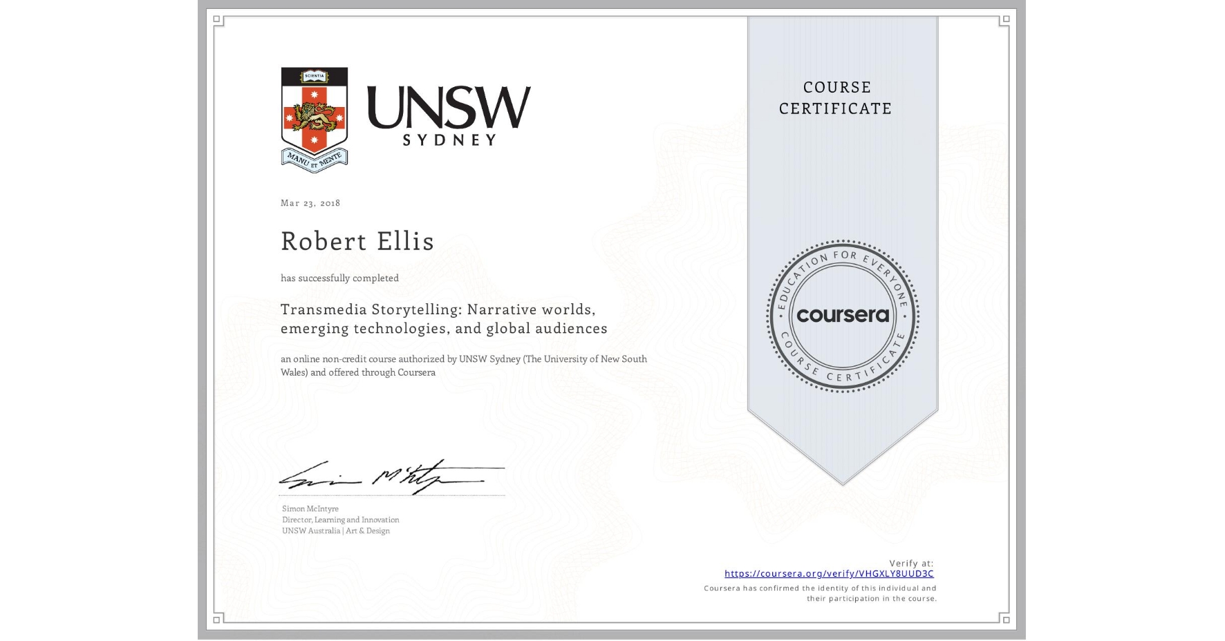 View certificate for Robert Ellis, Transmedia Storytelling: Narrative worlds, emerging technologies, and global audiences, an online non-credit course authorized by UNSW Sydney (The University of New South Wales) and offered through Coursera