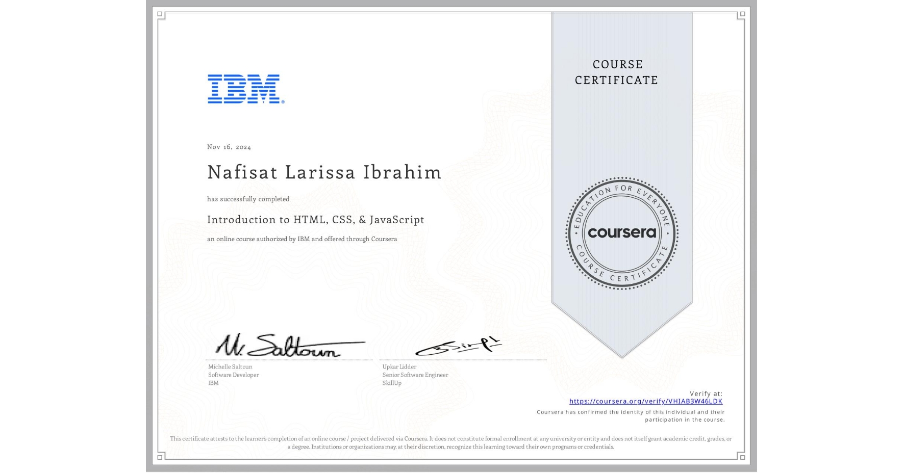 View certificate for Nafisat Larissa Ibrahim, Introduction to HTML, CSS, & JavaScript, an online non-credit course authorized by IBM and offered through Coursera