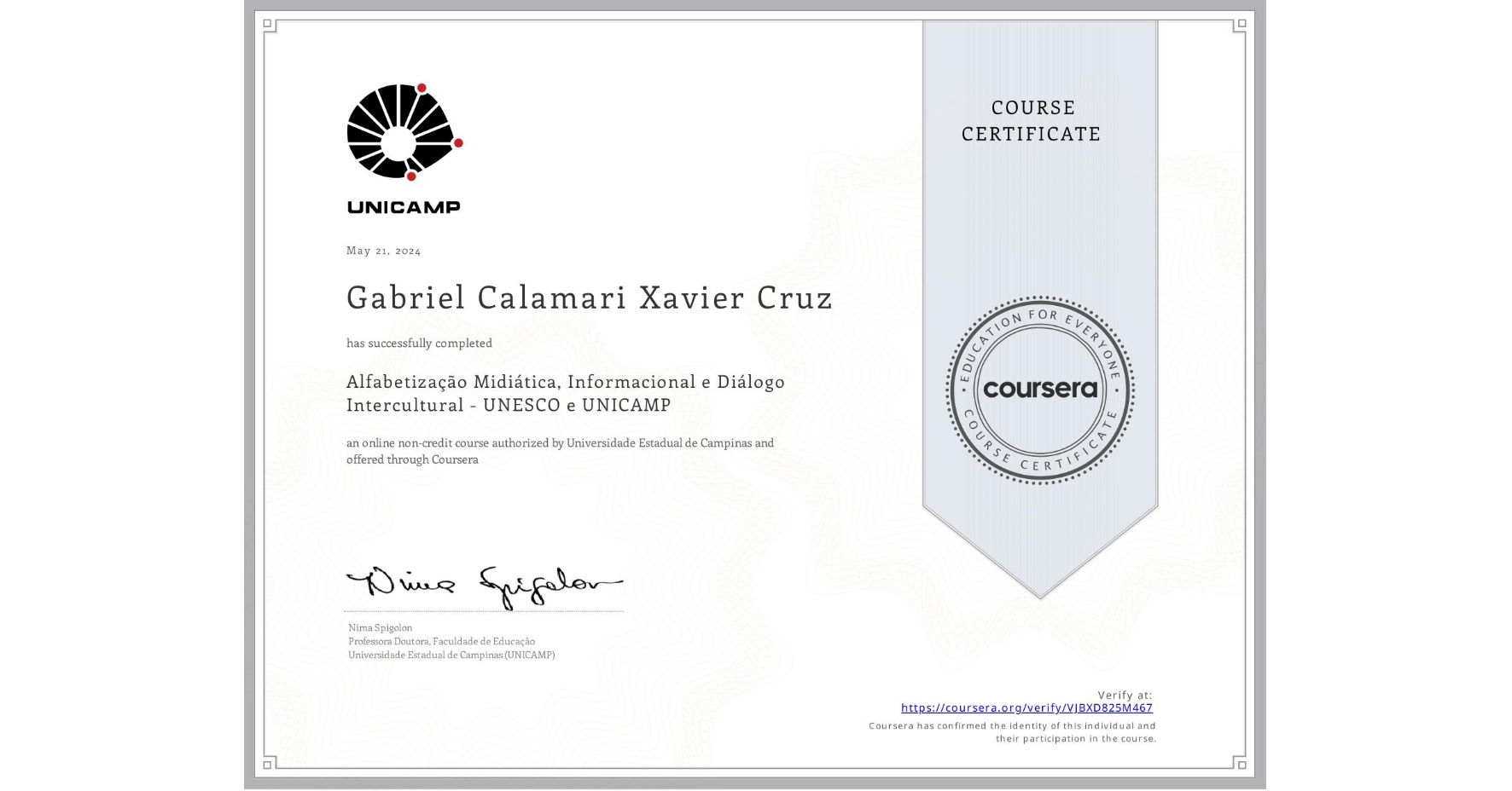 View certificate for Gabriel Calamari Xavier Cruz, Alfabetização Midiática, Informacional e Diálogo Intercultural - UNESCO e UNICAMP, an online non-credit course authorized by Universidade Estadual de Campinas and offered through Coursera