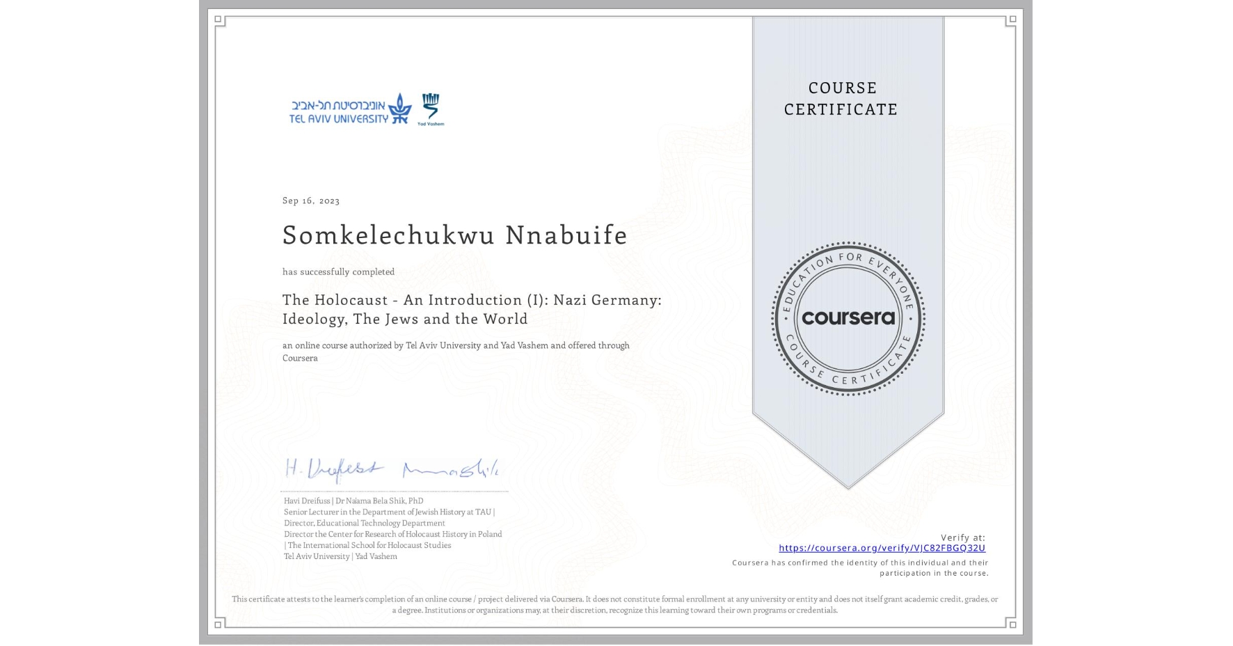 View certificate for Somkelechukwu Nnabuife, The Holocaust - An Introduction (I): Nazi Germany: Ideology, The Jews and the World, an online non-credit course authorized by Tel Aviv University & Yad Vashem  and offered through Coursera