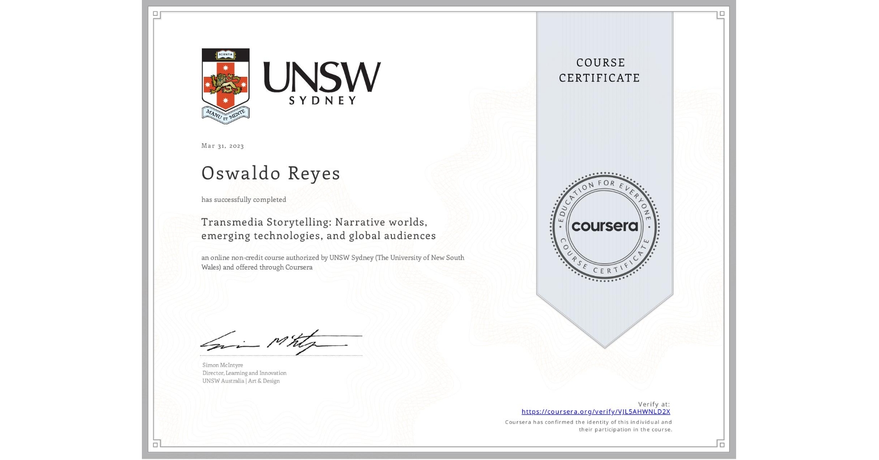 View certificate for Oswaldo Reyes, Transmedia Storytelling: Narrative worlds, emerging technologies, and global audiences, an online non-credit course authorized by UNSW Sydney (The University of New South Wales) and offered through Coursera