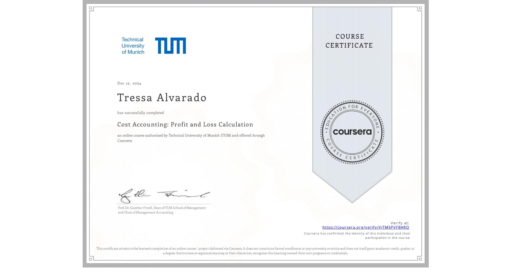 View certificate for Tressa Alvarado, Cost Accounting: Profit and Loss Calculation, an online non-credit course authorized by Technical University of Munich (TUM) and offered through Coursera