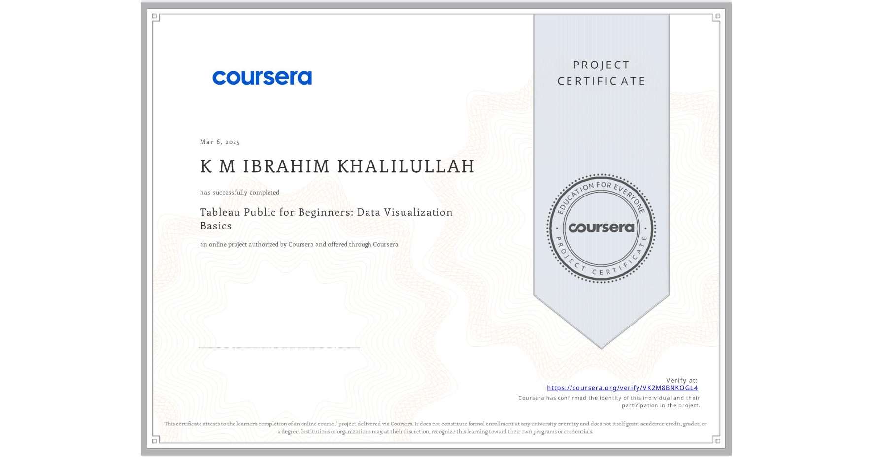 View certificate for K M IBRAHIM KHALILULLAH, Tableau Public for Beginners: Data Visualization Basics, an online non-credit course authorized by Coursera and offered through Coursera