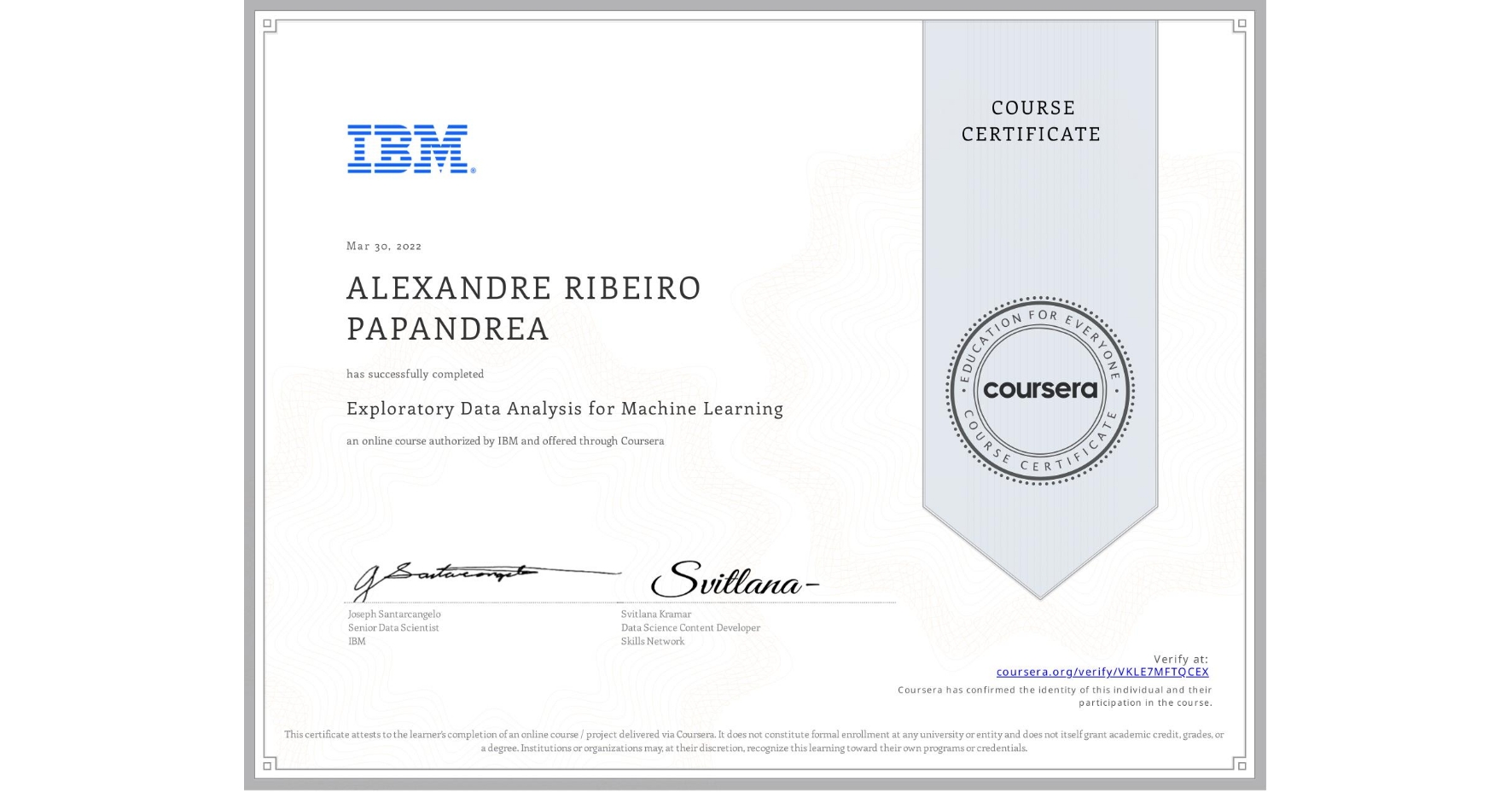 View certificate for ALEXANDRE RIBEIRO PAPANDREA, Exploratory Data Analysis for Machine Learning, an online non-credit course authorized by IBM and offered through Coursera