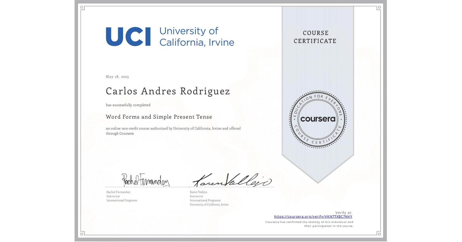 View certificate for Carlos Andres Rodriguez, Word Forms and Simple Present Tense, an online non-credit course authorized by University of California, Irvine and offered through Coursera