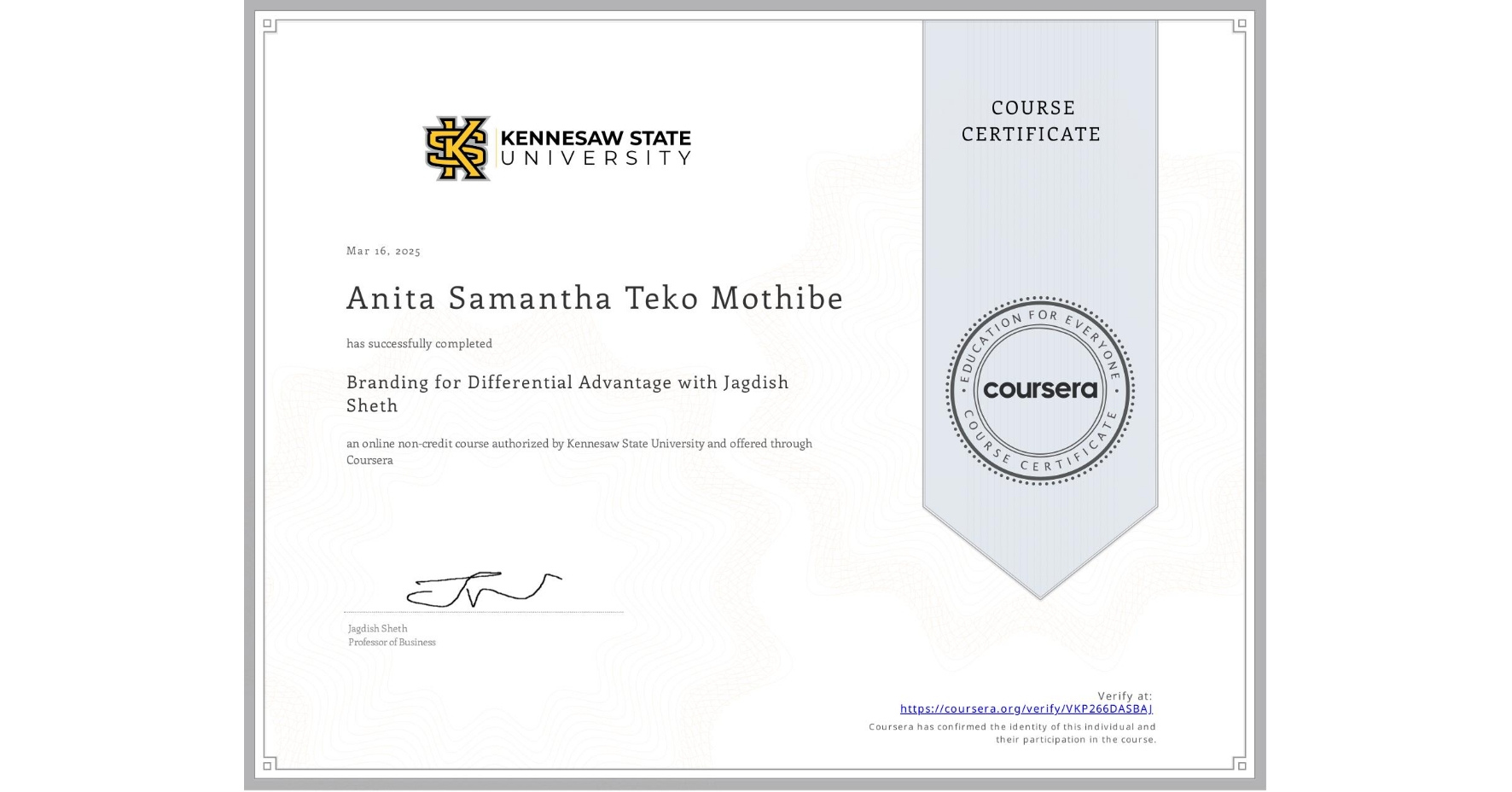 View certificate for Anita Samantha Teko Mothibe, Branding for Differential Advantage with Jagdish Sheth, an online non-credit course authorized by Kennesaw State University and offered through Coursera