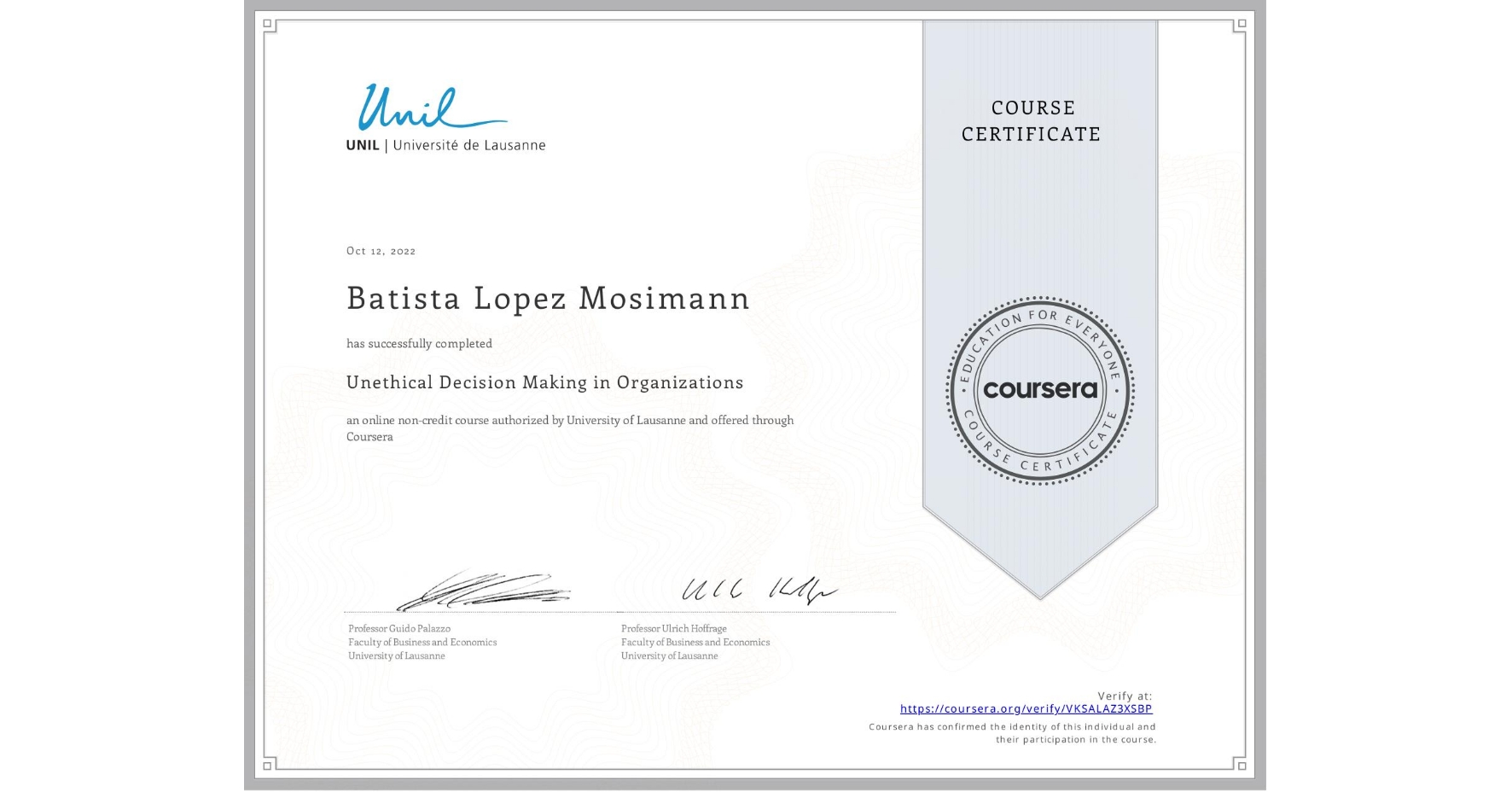 View certificate for Batista Lopez Mosimann, Unethical Decision Making in Organizations, an online non-credit course authorized by University of Lausanne and offered through Coursera