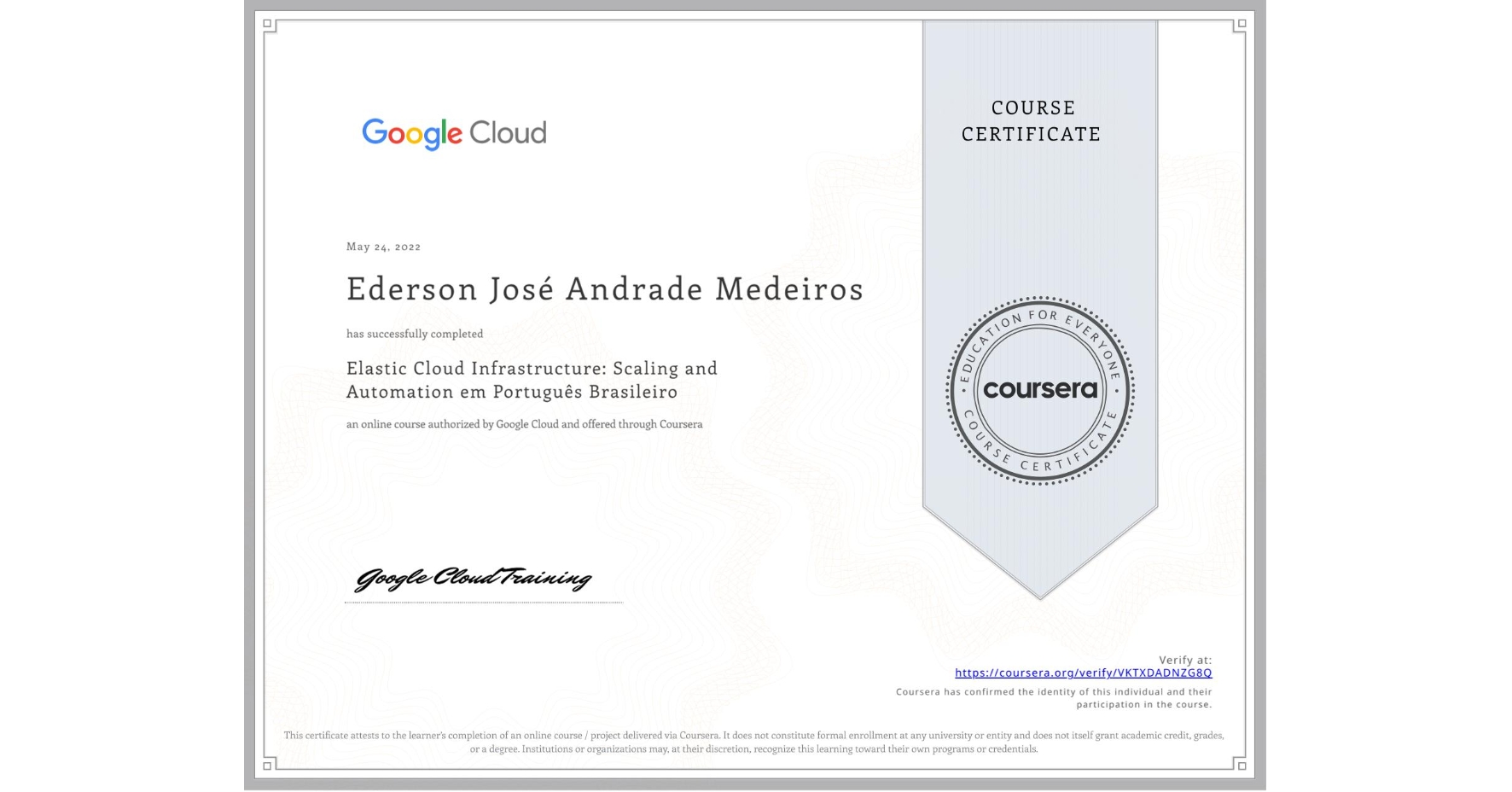 View certificate for Ederson José Andrade Medeiros, Elastic Cloud Infrastructure: Scaling and Automation em Português Brasileiro, an online non-credit course authorized by Google Cloud and offered through Coursera