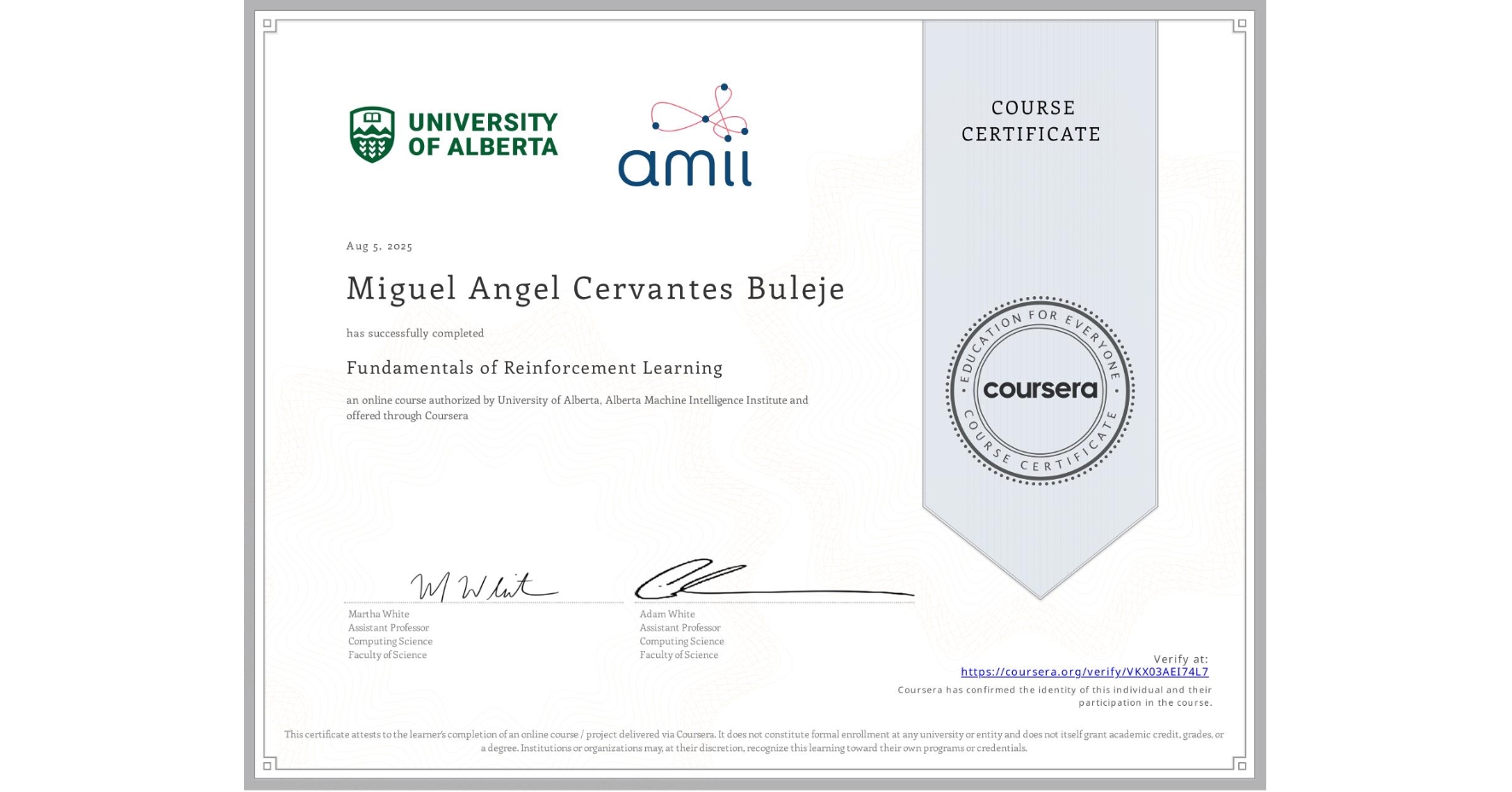 View certificate for Miguel Angel Cervantes Buleje, Fundamentals of Reinforcement Learning, an online non-credit course authorized by University of Alberta & Alberta Machine Intelligence Institute and offered through Coursera